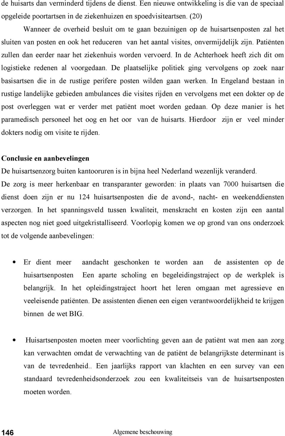 Patiënten zullen dan eerder naar het ziekenhuis worden vervoerd. In de Achterhoek heeft zich dit om logistieke redenen al voorgedaan.