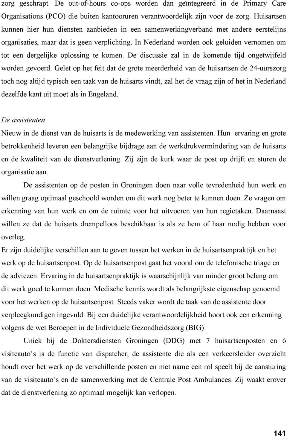 In Nederland worden ook geluiden vernomen om tot een dergelijke oplossing te komen. De discussie zal in de komende tijd ongetwijfeld worden gevoerd.