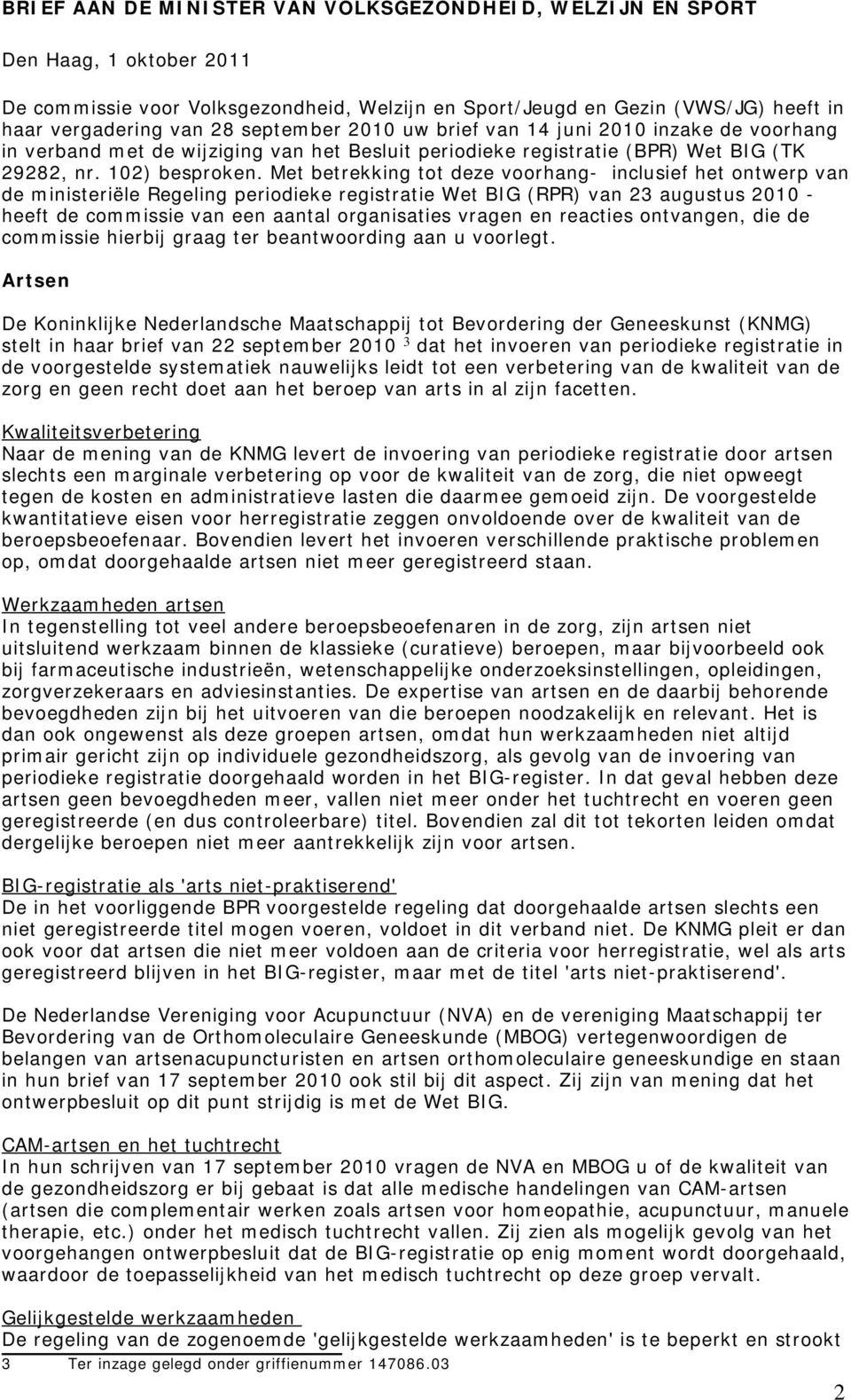 Met betrekking tot deze voorhang- inclusief het ontwerp van de ministeriële Regeling periodieke registratie Wet BIG (RPR) van 23 augustus 2010 - heeft de commissie van een aantal organisaties vragen