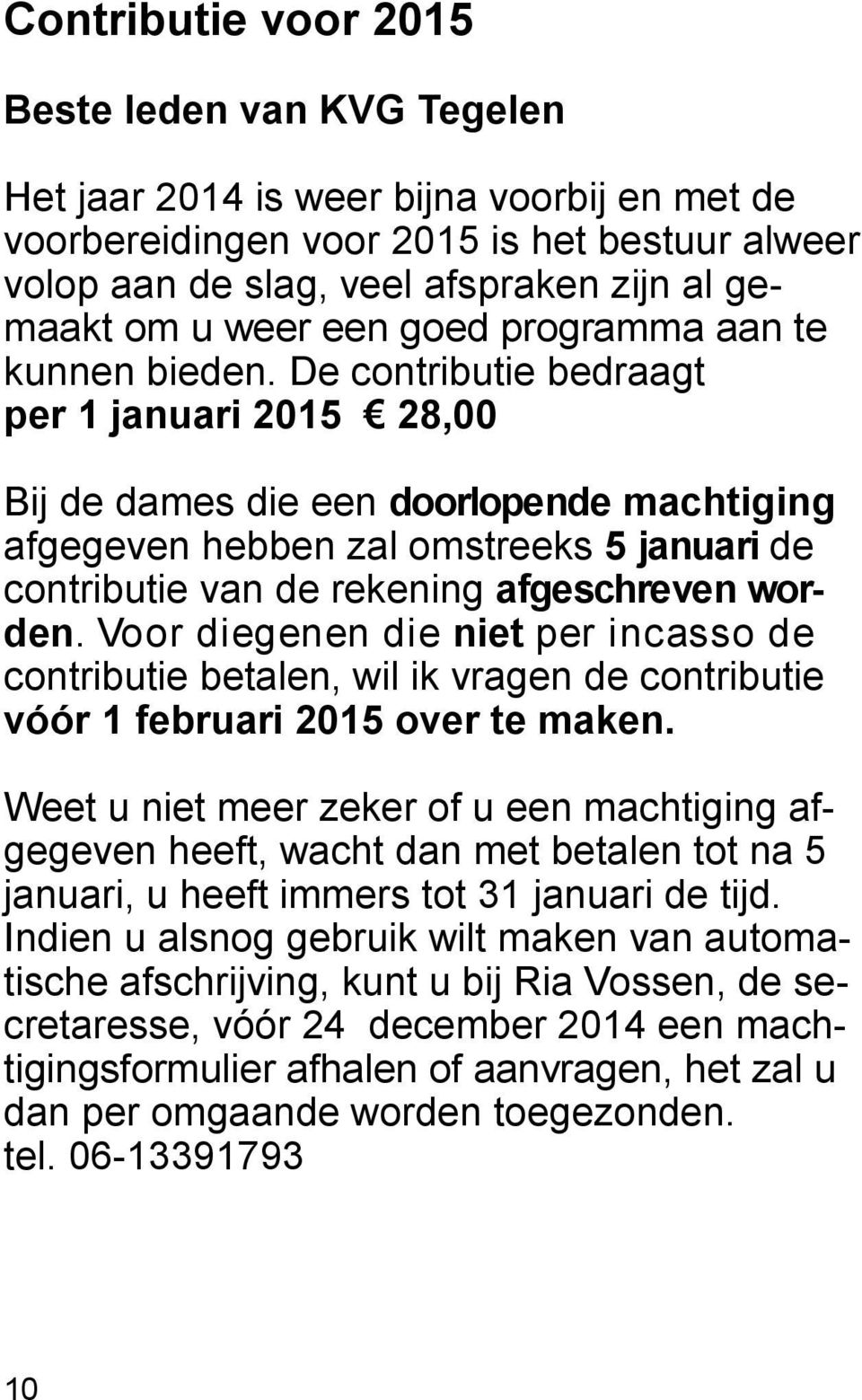 De contributie bedraagt per 1 januari 2015 28,00 Bij de dames die een doorlopende machtiging afgegeven hebben zal omstreeks 5 januari de contributie van de rekening afgeschreven worden.