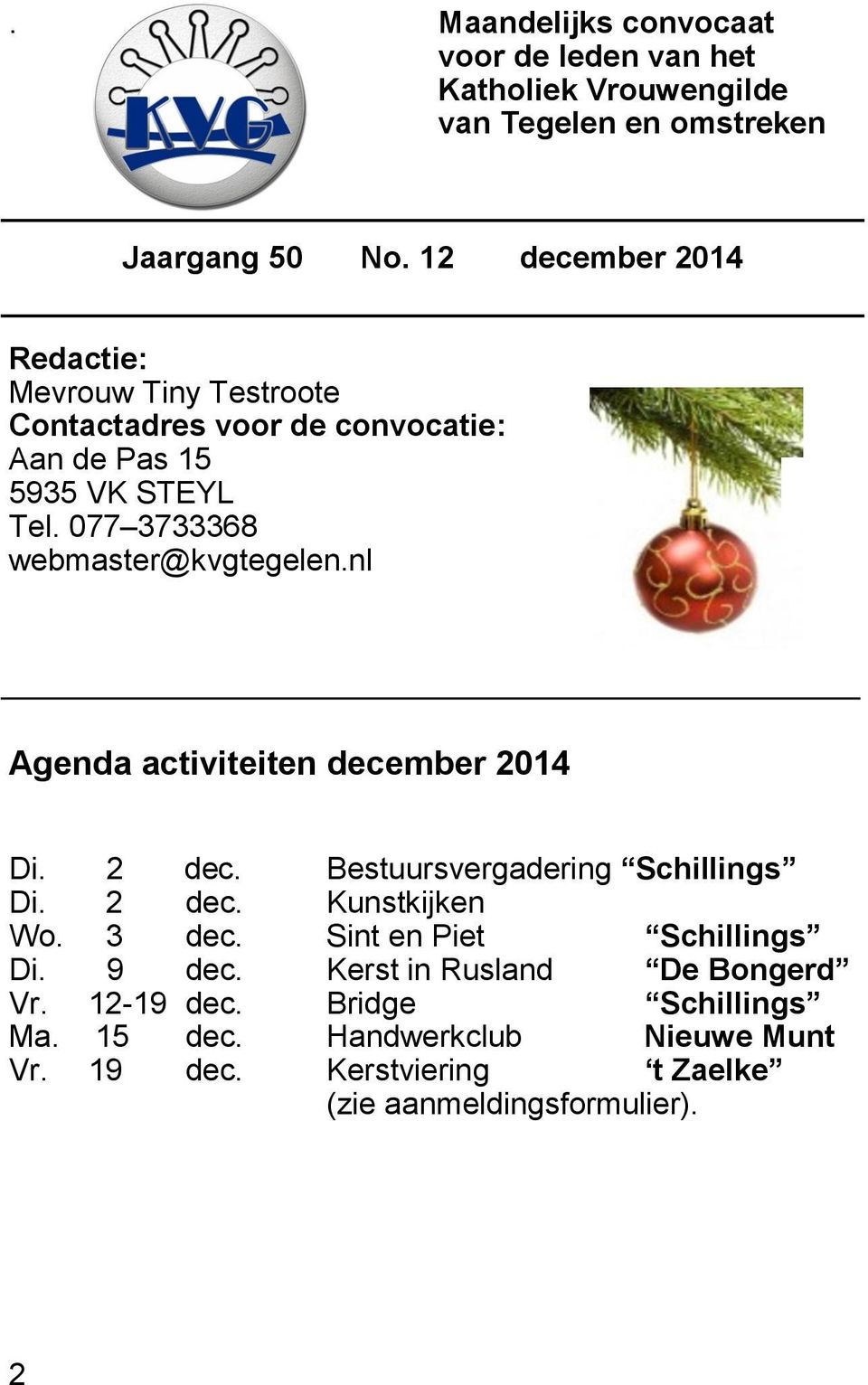 077 3733368 webmaster@kvgtegelen.nl Agenda activiteiten december 2014 Di. 2 dec. Bestuursvergadering Schillings Di. 2 dec. Kunstkijken Wo.
