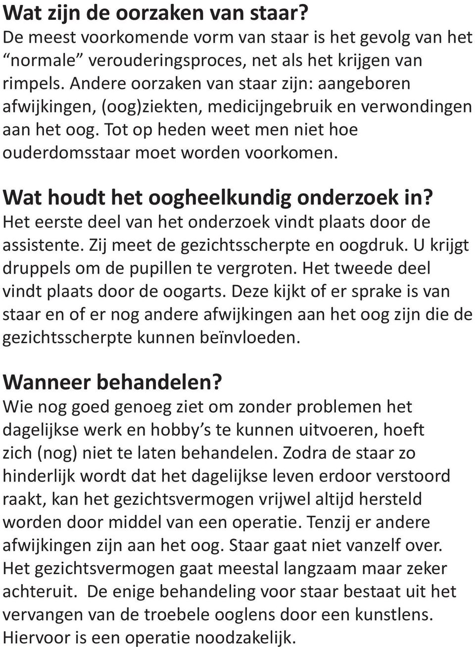 Wat houdt het oogheelkundig onderzoek in? Het eerste deel van het onderzoek vindt plaats door de assistente. Zij meet de gezichtsscherpte en oogdruk. U krijgt druppels om de pupillen te vergroten.