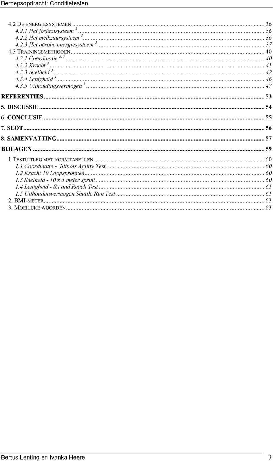 SAMENVATTING... 57 BIJLAGEN... 59 1 TESTUITLEG MET NORMTABELLEN... 60 1.1 Coördinatie - Illinois Agility Test... 60 1.2 Kracht 10 Loopsprongen... 60 1.3 Snelheid - 10 x 5 meter sprint.