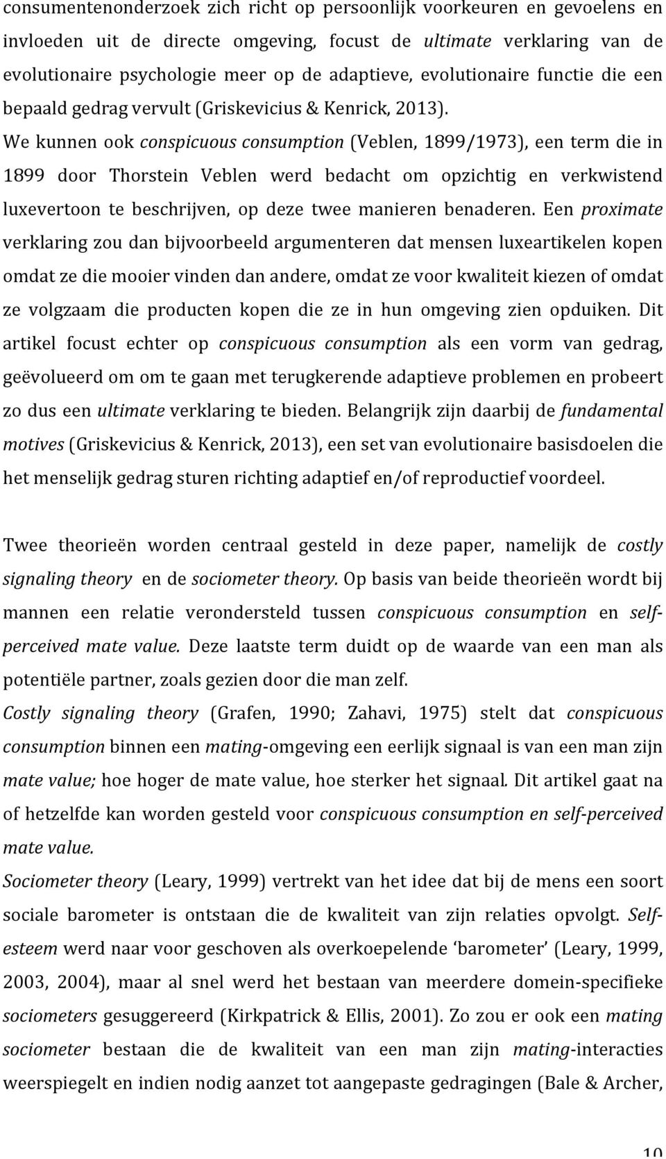 We kunnen ook conspicuous consumption (Veblen, 1899/1973), een term die in 1899 door Thorstein Veblen werd bedacht om opzichtig en verkwistend luxevertoon te beschrijven, op deze twee manieren