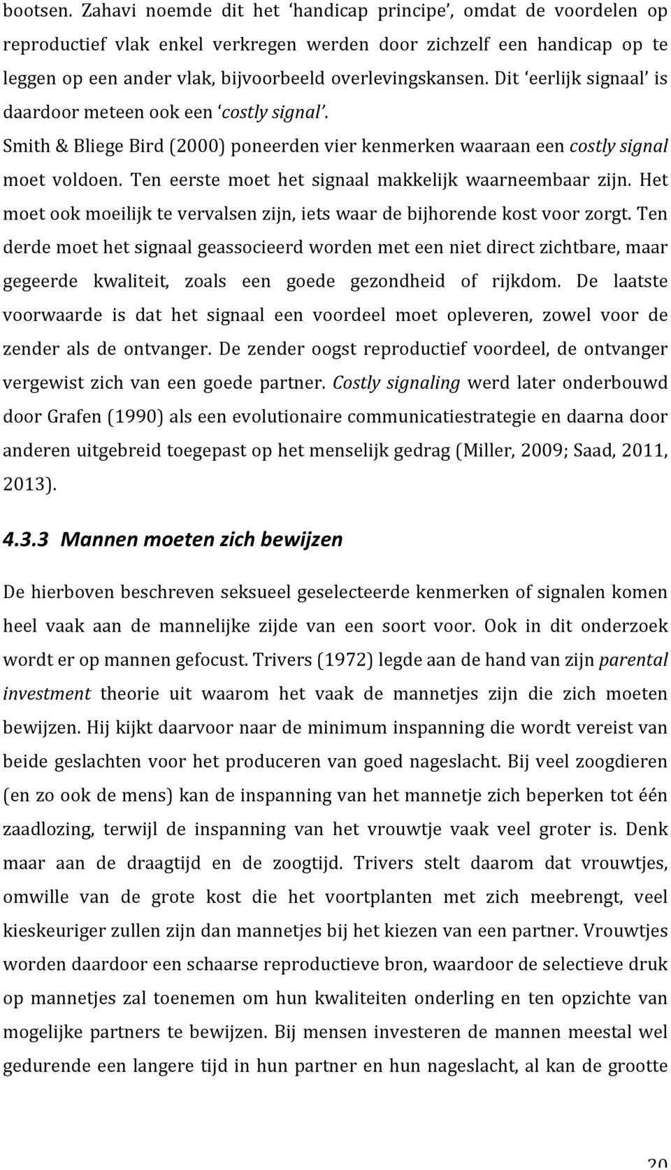 Dit eerlijk signaal is daardoor meteen ook een costly signal. Smith & Bliege Bird (2000) poneerden vier kenmerken waaraan een costly signal moet voldoen.