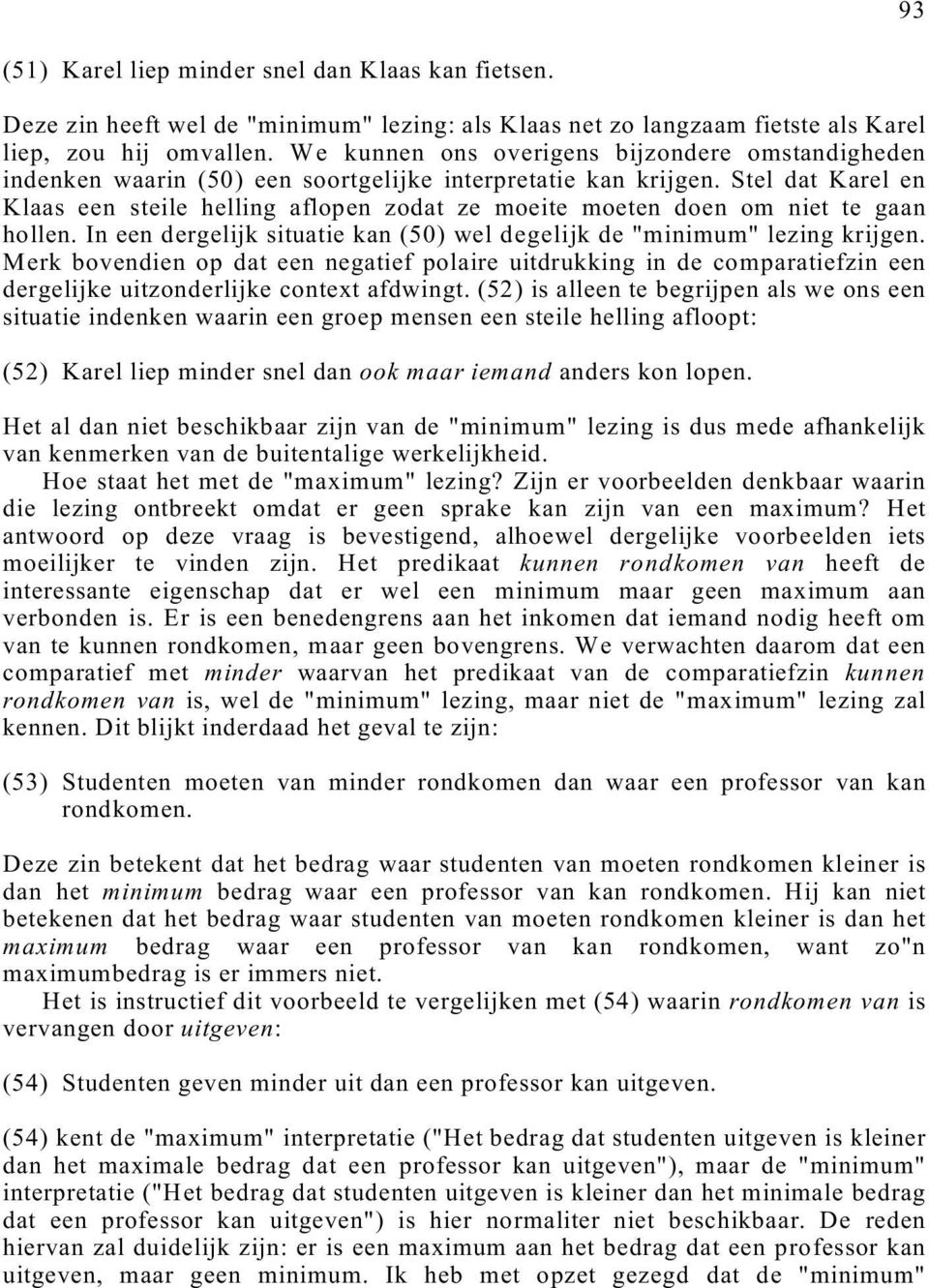 Stel dat Karel en Klaas een steile helling aflopen zodat ze moeite moeten doen om niet te gaan hollen. In een dergelijk situatie kan (50) wel degelijk de "minimum" lezing krijgen.