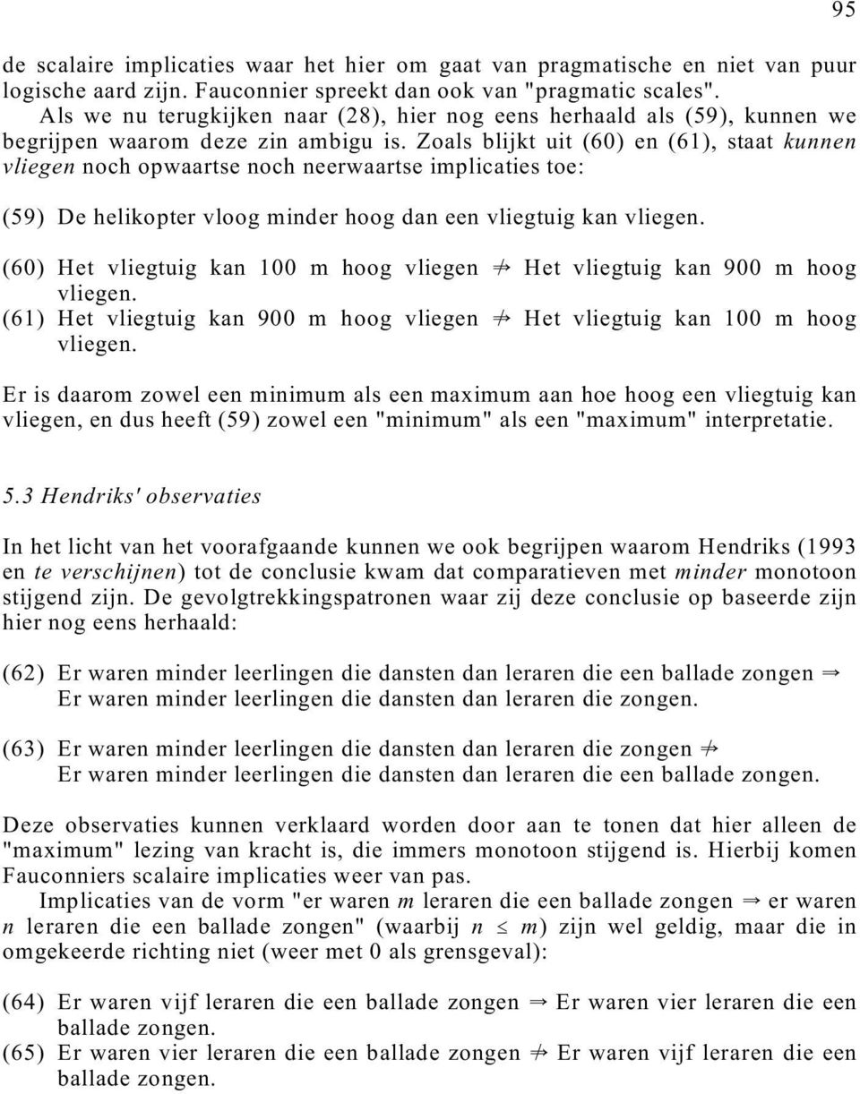 Zoals blijkt uit (60) en (61), staat kunnen vliegen noch opwaartse noch neerwaartse implicaties toe: (59) De helikopter vloog minder hoog dan een vliegtuig kan vliegen.