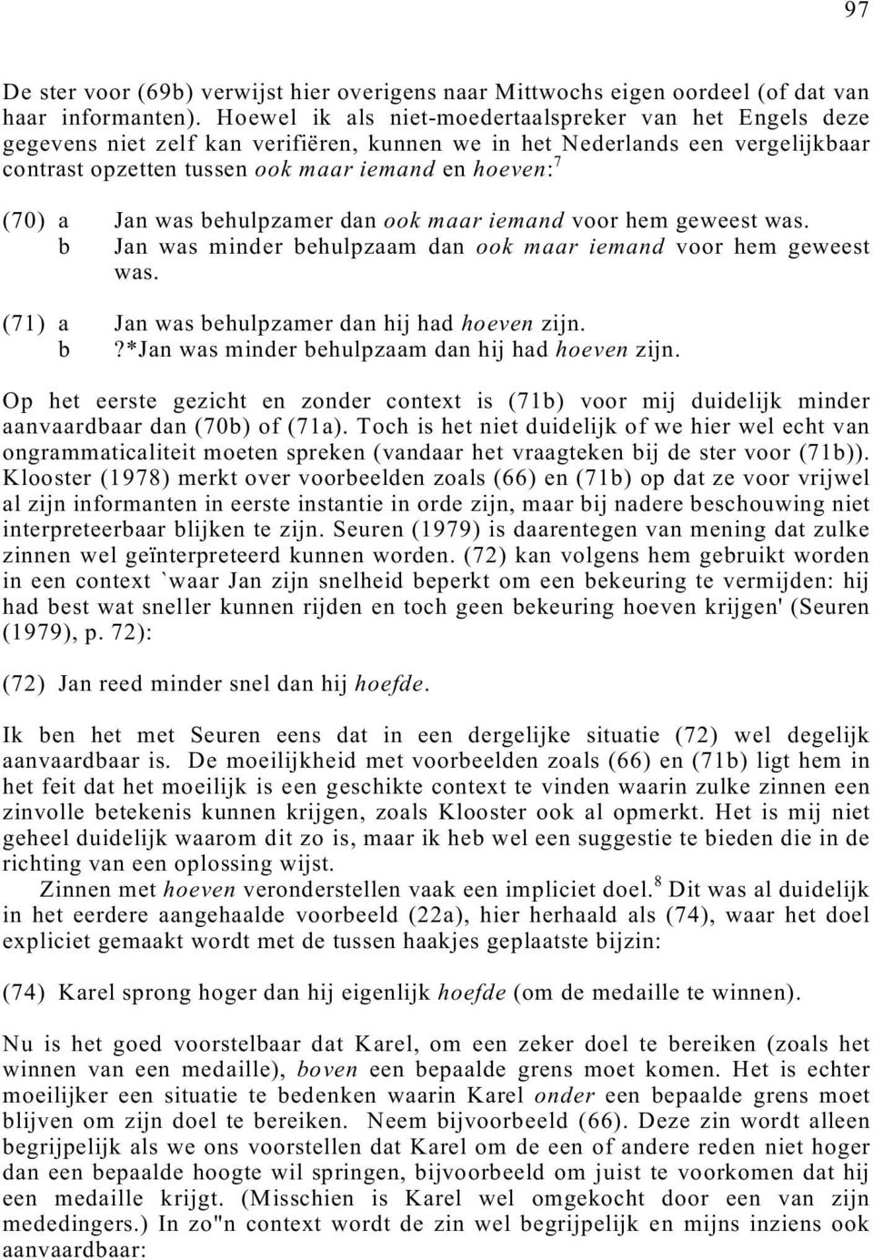 Jan was behulpzamer dan ook maar iemand voor hem geweest was. b Jan was minder behulpzaam dan ook maar iemand voor hem geweest was. (71) a Jan was behulpzamer dan hij had hoeven zijn. b?*jan was minder behulpzaam dan hij had hoeven zijn.