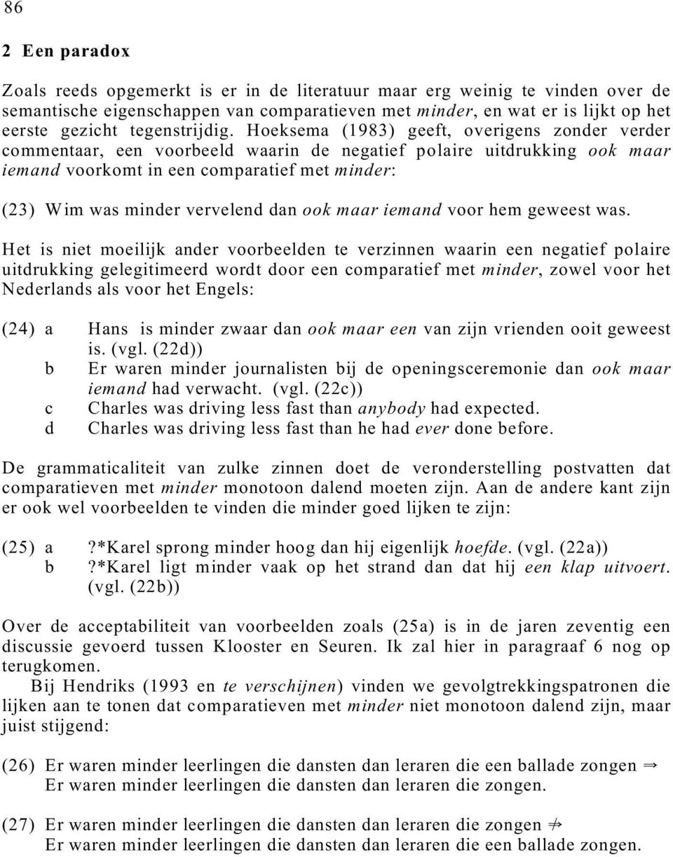 Hoeksema (1983) geeft, overigens zonder verder commentaar, een voorbeeld waarin de negatief polaire uitdrukking ook maar iemand voorkomt in een comparatief met minder: (23) Wim was minder vervelend