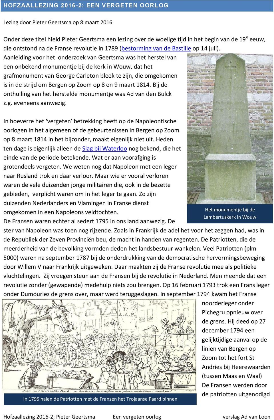 Aanleiding voor het onderzoek van Geertsma was het herstel van een onbekend monumentje bij de kerk in Wouw, dat het grafmonument van George Carleton bleek te zijn, die omgekomen is in de strijd om