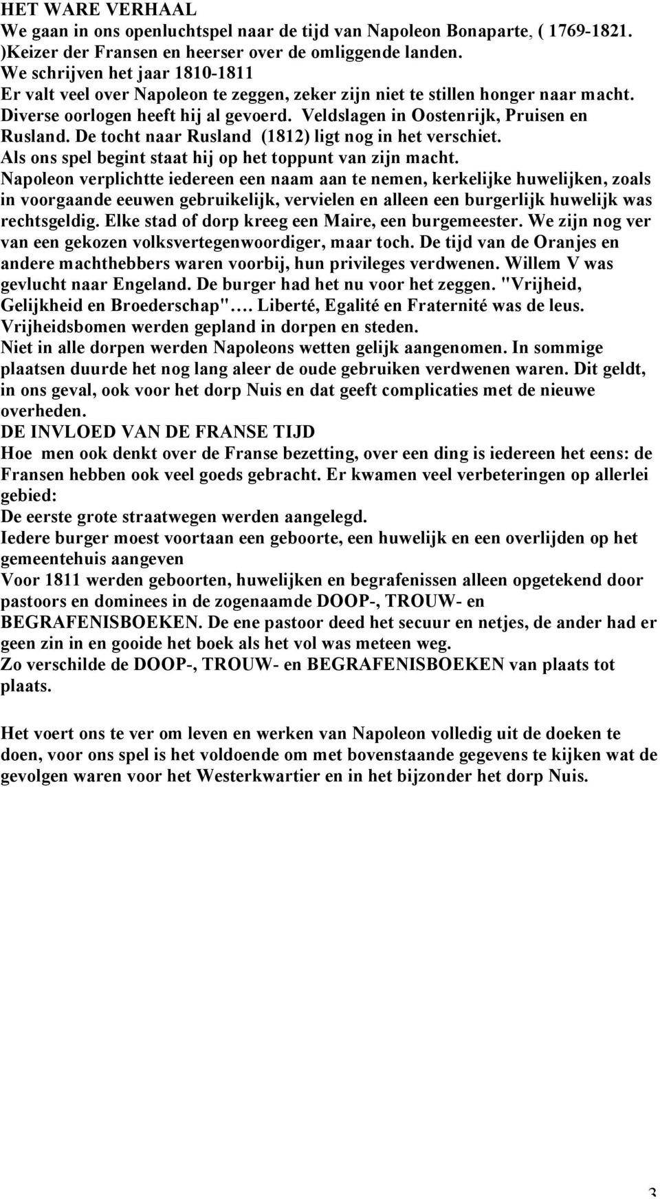 De tocht naar Rusland (1812) ligt nog in het verschiet. Als ons spel begint staat hij op het toppunt van zijn macht.