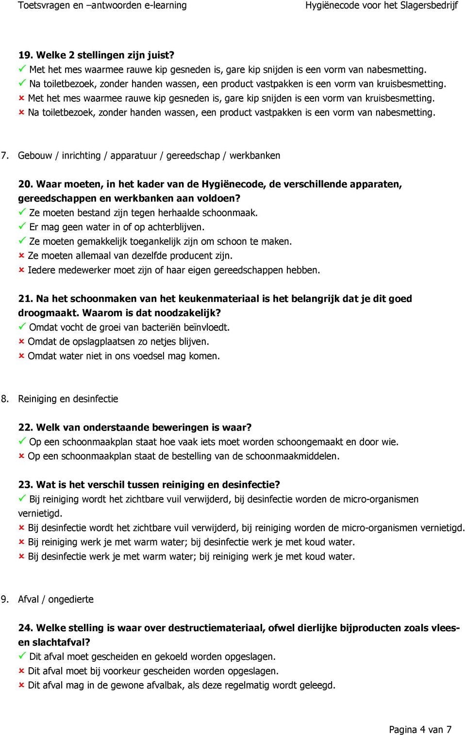 Na toiletbezoek, zonder handen wassen, een product vastpakken is een vorm van nabesmetting. 7. Gebouw / inrichting / apparatuur / gereedschap / werkbanken 20.