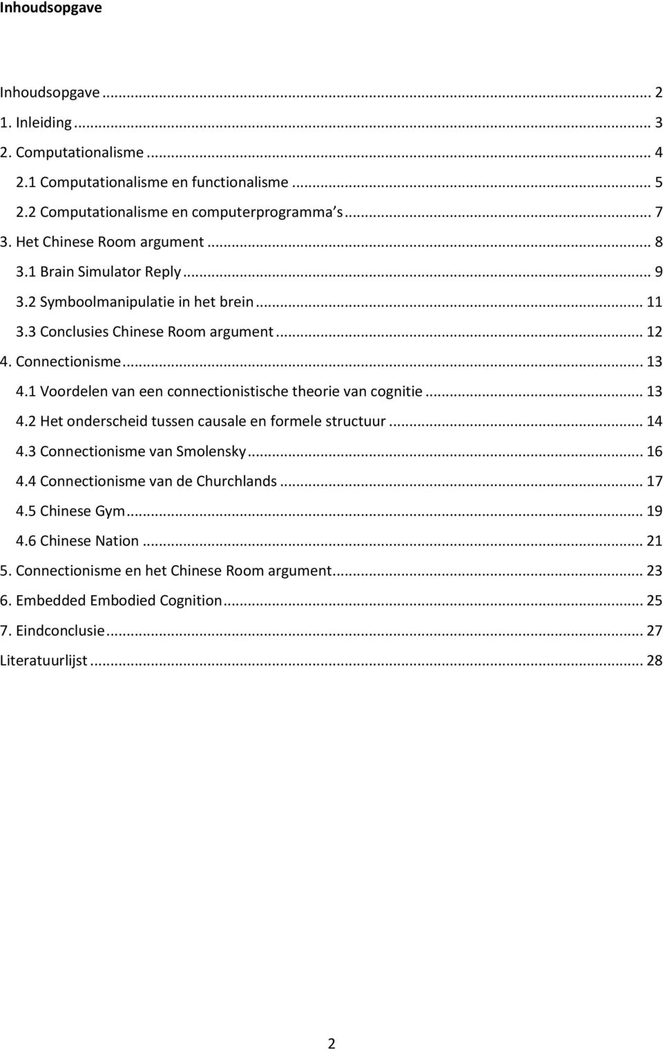 1 Voordelen van een connectionistische theorie van cognitie... 13 4.2 Het onderscheid tussen causale en formele structuur... 14 4.3 Connectionisme van Smolensky... 16 4.