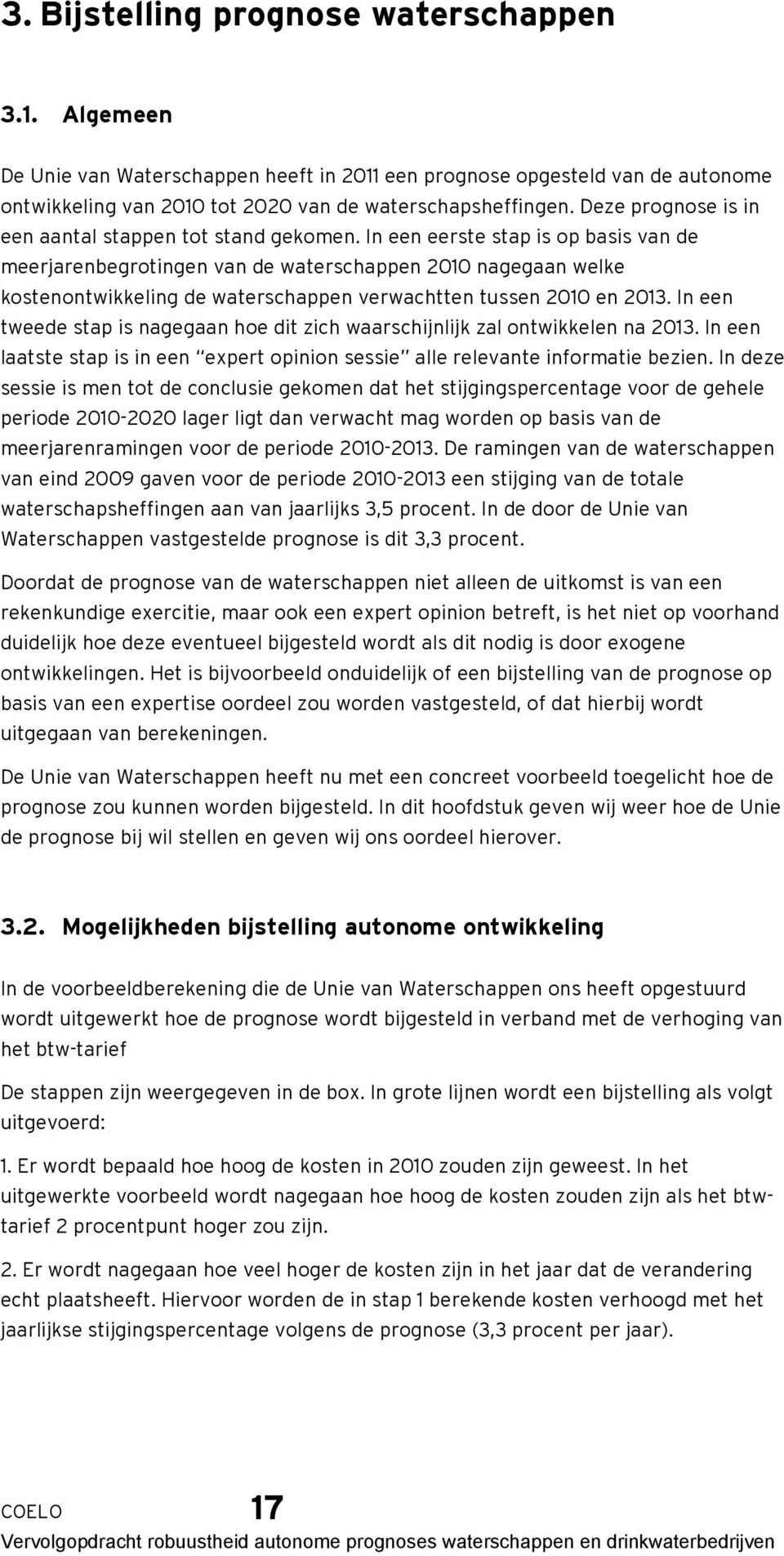 In een eerste stap is op basis van de meerjarenbegrotingen van de waterschappen 2010 nagegaan welke kostenontwikkeling de waterschappen verwachtten tussen 2010 en 2013.