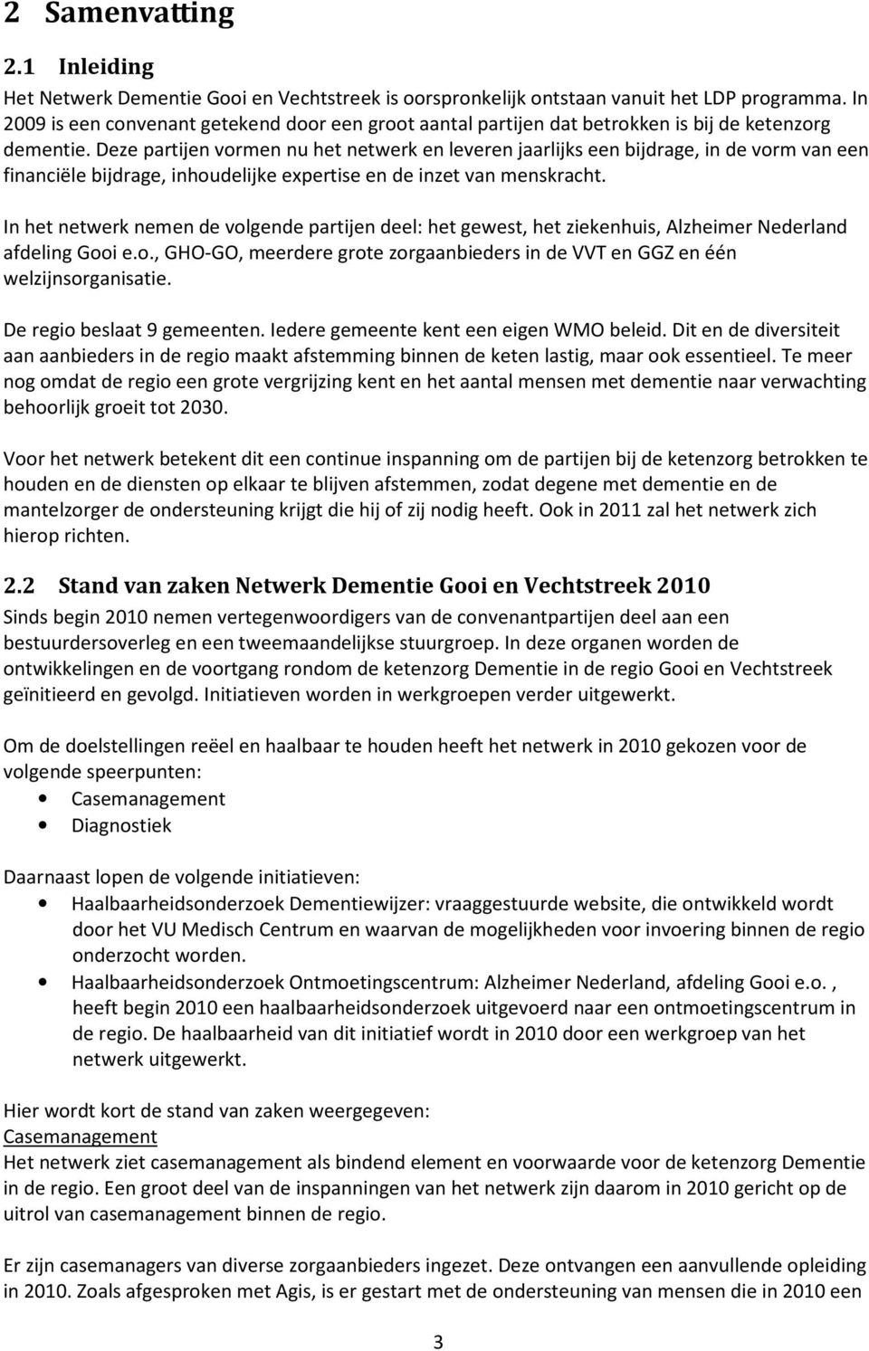 Deze partijen vormen nu het netwerk en leveren jaarlijks een bijdrage, in de vorm van een financiële bijdrage, inhoudelijke expertise en de inzet van menskracht.