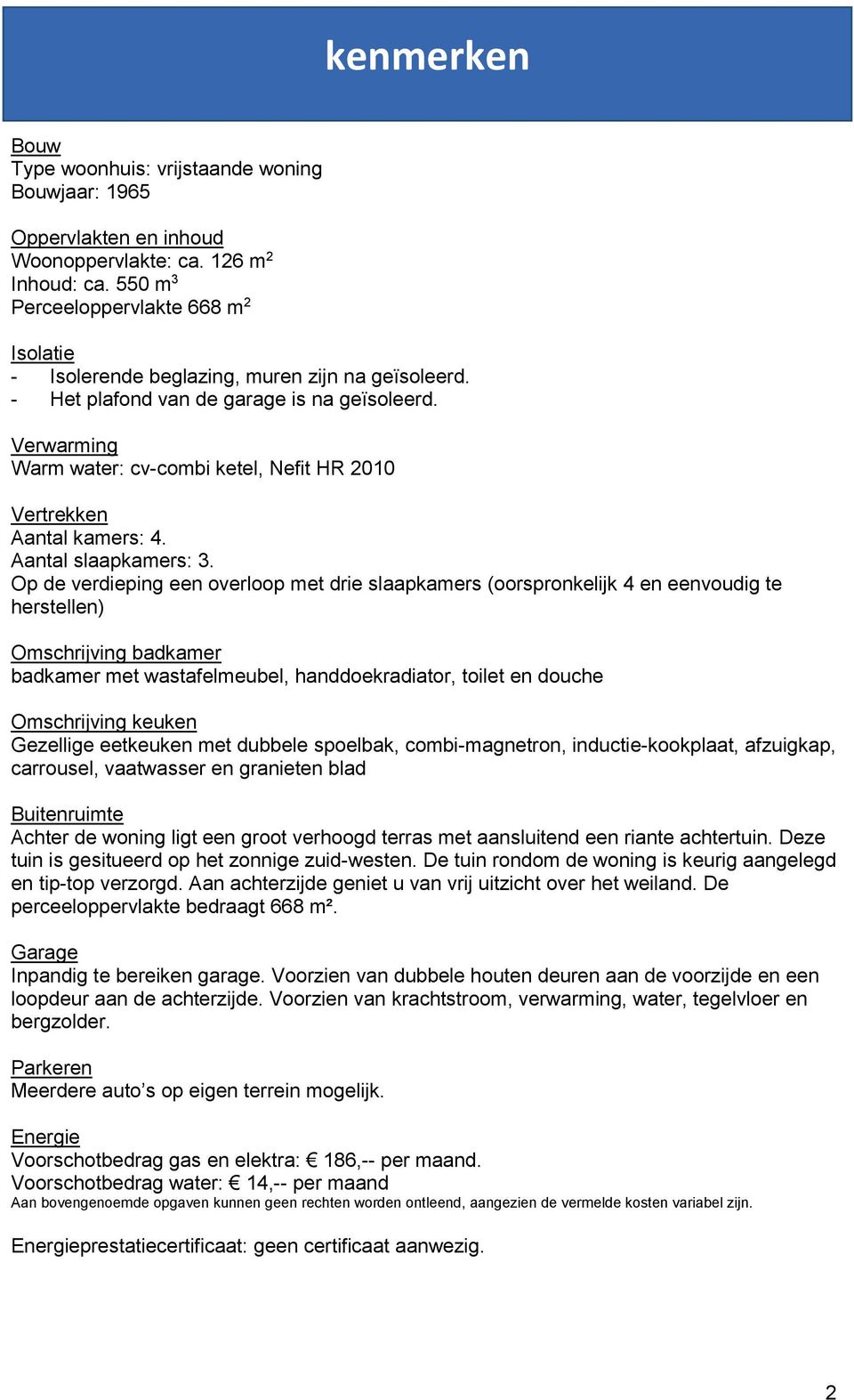 Verwarming Warm water: cv-combi ketel, Nefit HR 2010 Vertrekken Aantal kamers: 4. Aantal slaapkamers: 3.