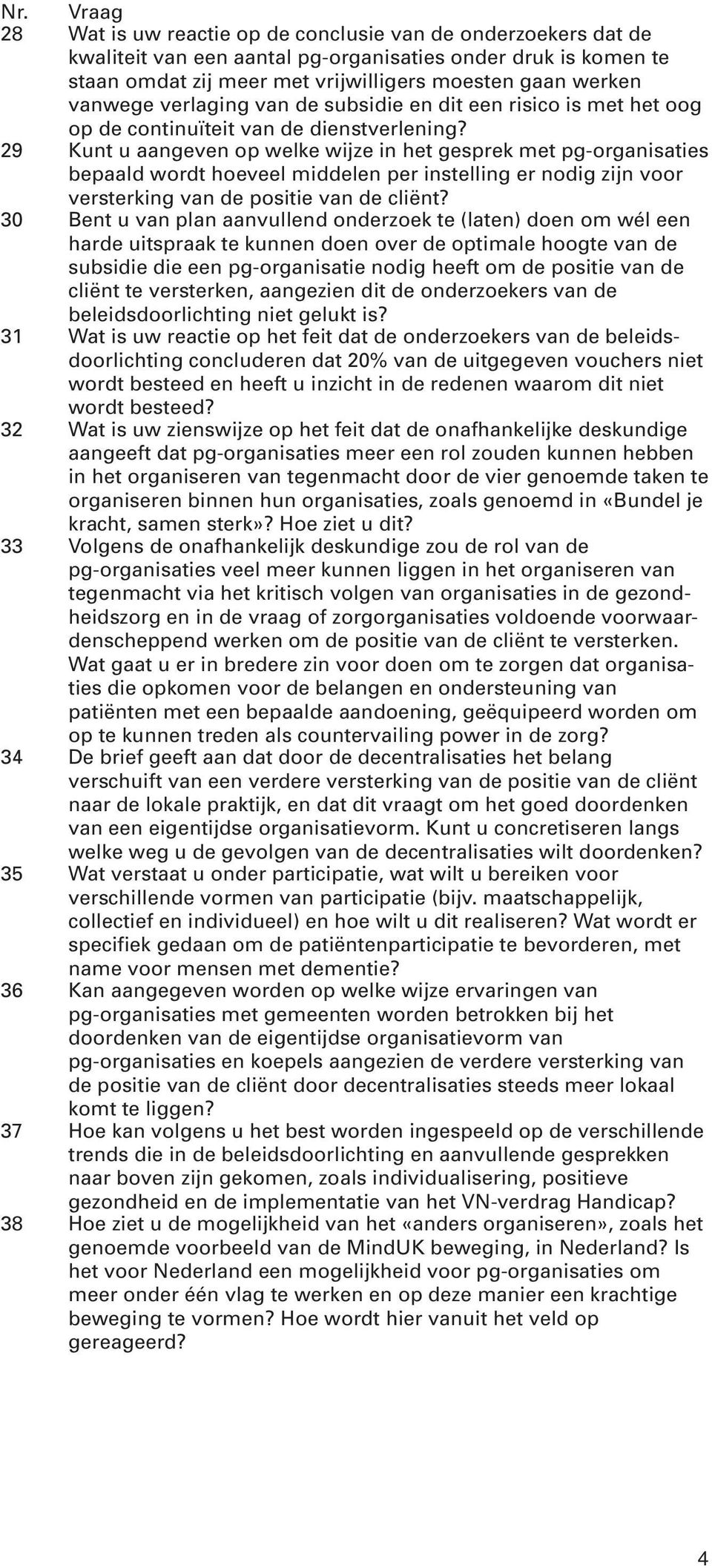 29 Kunt u aangeven op welke wijze in het gesprek met pg-organisaties bepaald wordt hoeveel middelen per instelling er nodig zijn voor versterking van de positie van de cliënt?