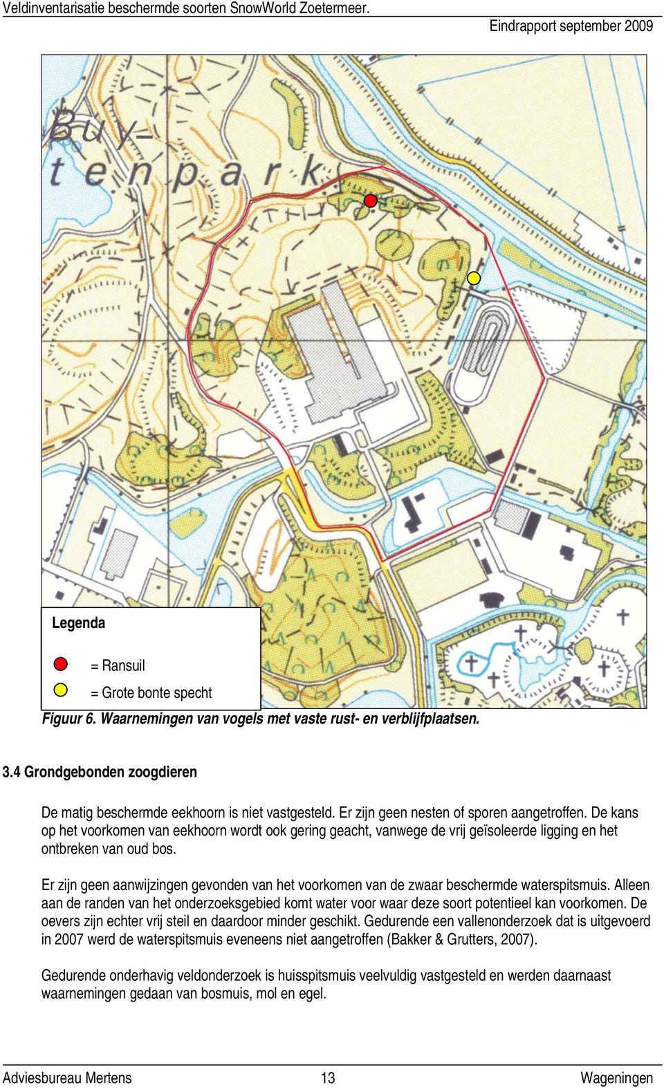 Er zijn geen aanwijzingen gevonden van het voorkomen van de zwaar beschermde waterspitsmuis. Alleen aan de randen van het onderzoeksgebied komt water voor waar deze soort potentieel kan voorkomen.