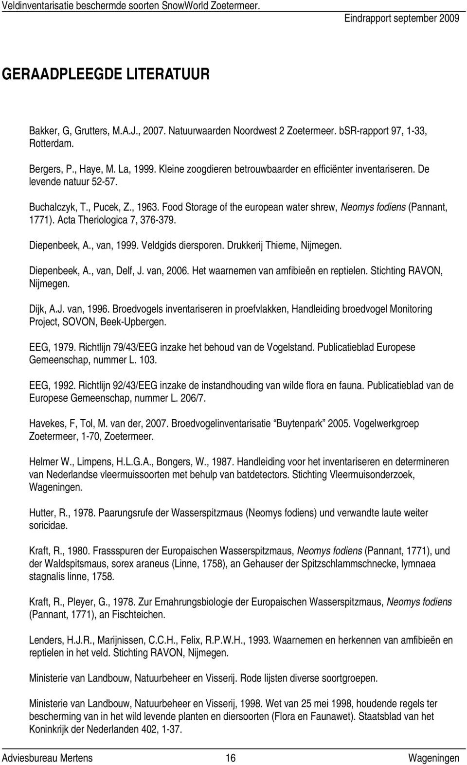 Acta Theriologica 7, 376-379. Diepenbeek, A., van, 1999. Veldgids diersporen. Drukkerij Thieme, Nijmegen. Diepenbeek, A., van, Delf, J. van, 2006. Het waarnemen van amfibieën en reptielen.