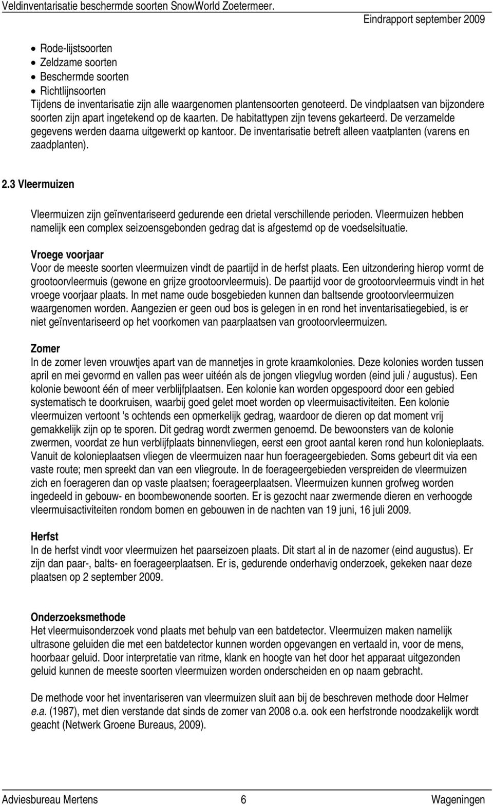 De inventarisatie betreft alleen vaatplanten (varens en zaadplanten). 2.3 Vleermuizen Vleermuizen zijn geïnventariseerd gedurende een drietal verschillende perioden.