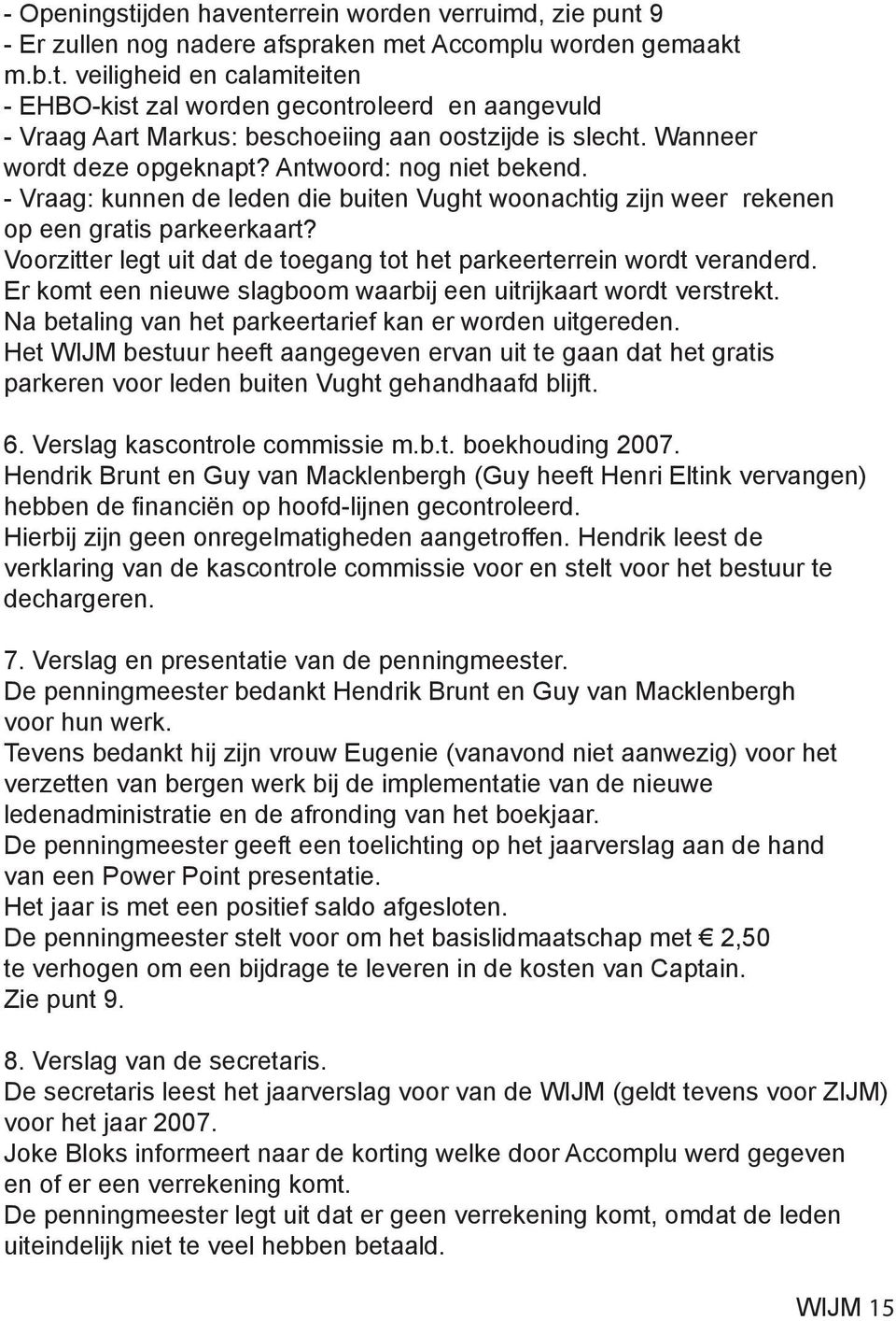 Voorzitter legt uit dat de toegang tot het parkeerterrein wordt veranderd. Er komt een nieuwe slagboom waarbij een uitrijkaart wordt verstrekt.