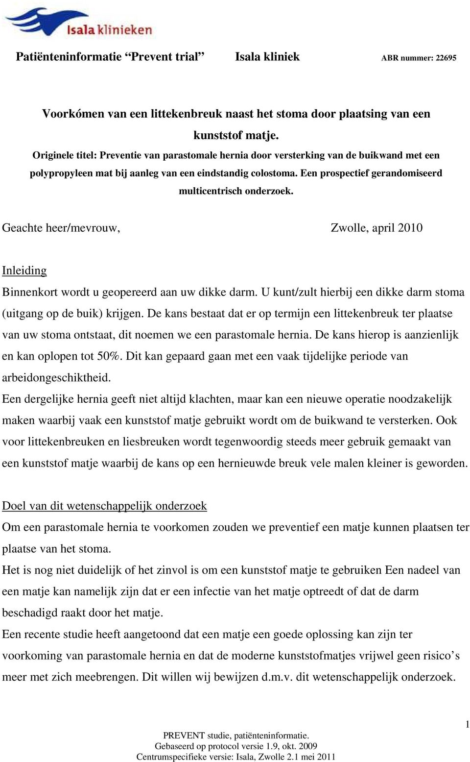 Een prospectief gerandomiseerd multicentrisch onderzoek. Geachte heer/mevrouw, Zwolle, april 2010 Inleiding Binnenkort wordt u geopereerd aan uw dikke darm.