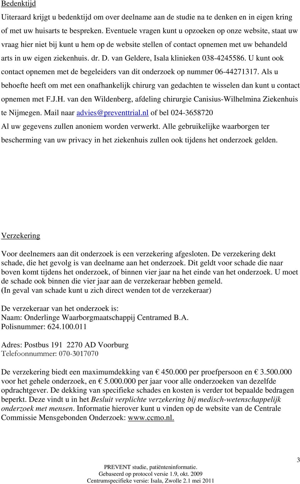 van Geldere, Isala klinieken 038-4245586. U kunt ook contact opnemen met de begeleiders van dit onderzoek op nummer 06-44271317.