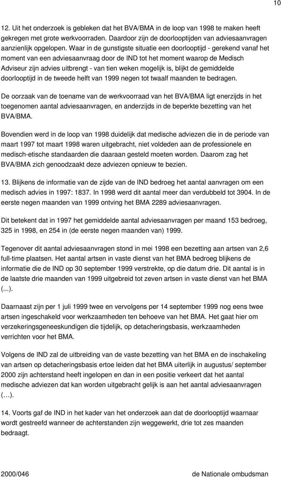 mogelijk is, blijkt de gemiddelde doorlooptijd in de tweede helft van 1999 negen tot twaalf maanden te bedragen.