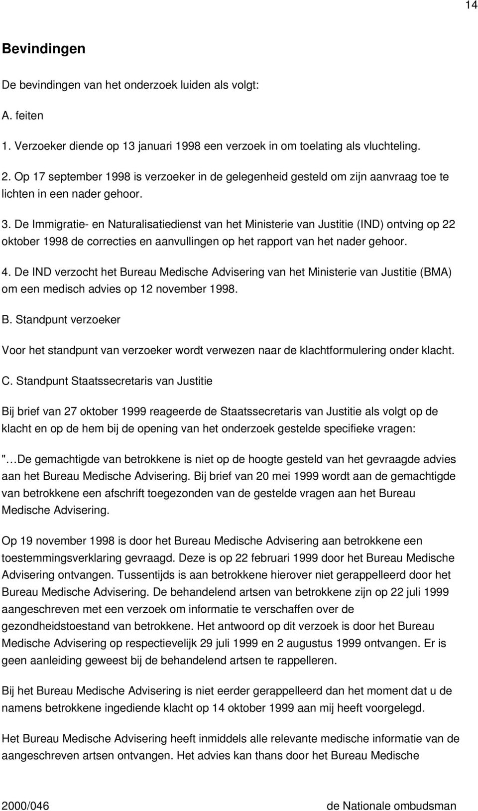 De Immigratie- en Naturalisatiedienst van het Ministerie van Justitie (IND) ontving op 22 oktober 1998 de correcties en aanvullingen op het rapport van het nader gehoor. 4.