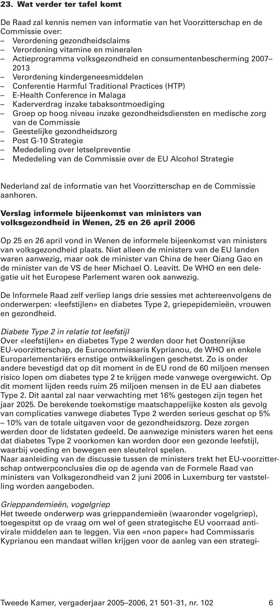 tabaksontmoediging Groep op hoog niveau inzake gezondheidsdiensten en medische zorg van de Commissie Geestelijke gezondheidszorg Post G-10 Strategie Mededeling over letselpreventie Mededeling van de