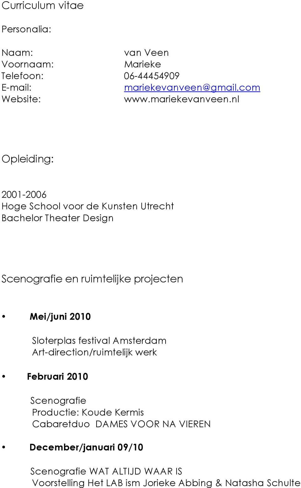 nl Opleiding: 2001-2006 Hoge School voor de Kunsten Utrecht Bachelor Theater Design en ruimtelijke projecten Mei/juni 2010