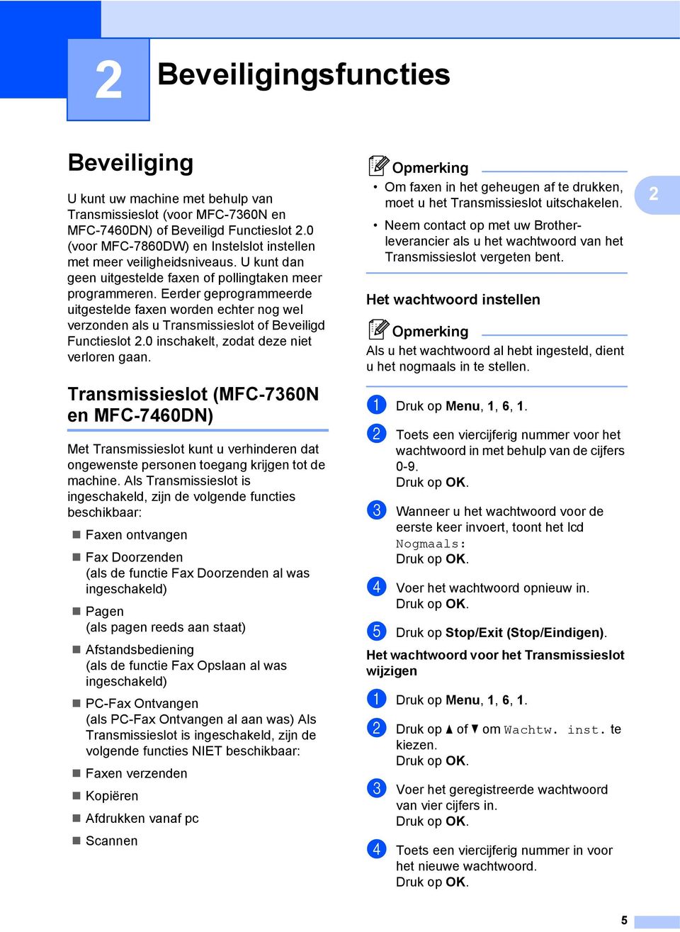 Eerder geprogrammeerde uitgestelde faxen worden echter nog wel verzonden als u Transmissieslot of Beveiligd Functieslot 2.0 inschakelt, zodat deze niet verloren gaan.