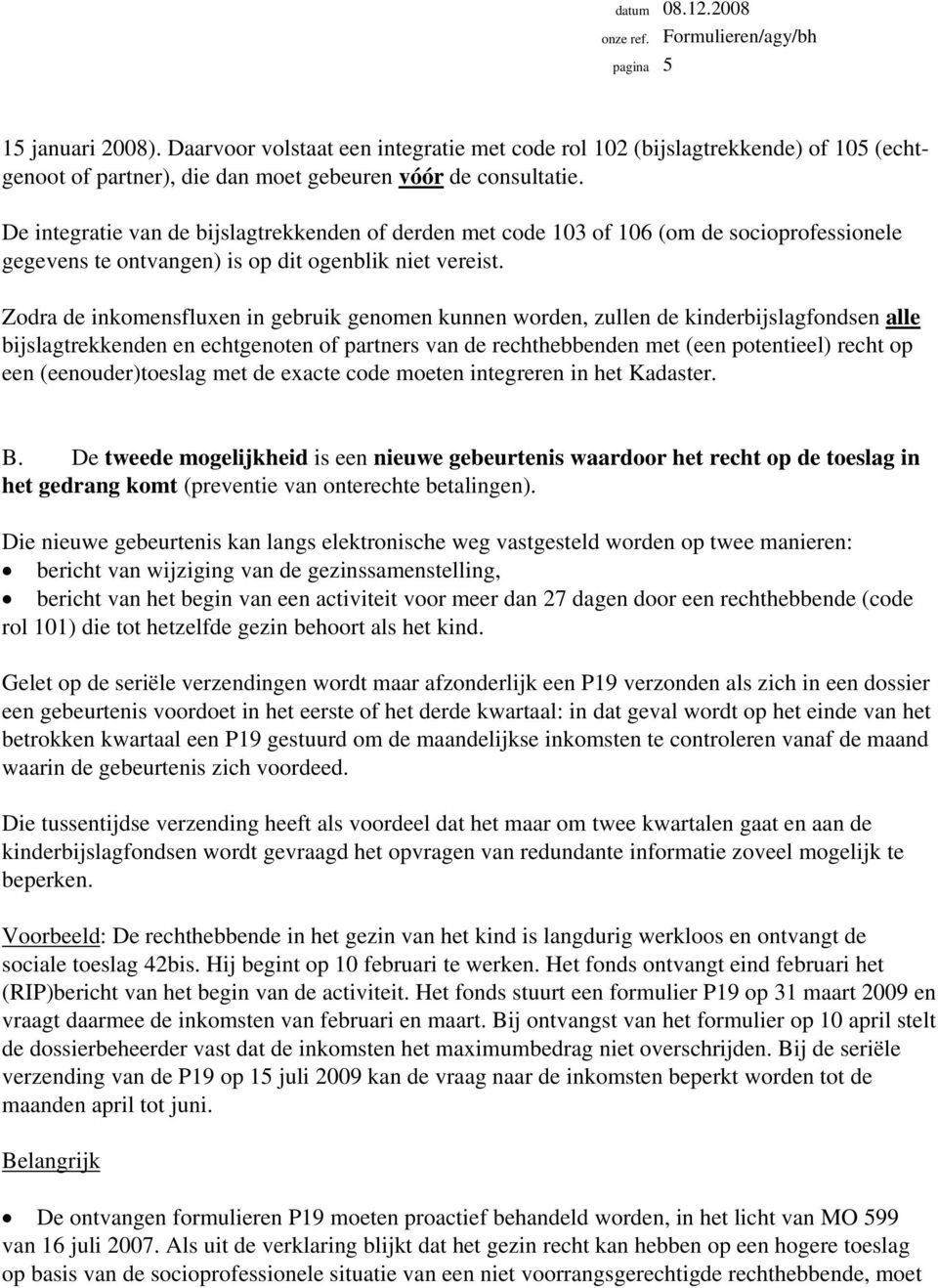 Zodra de inkomensfluxen in gebruik genomen kunnen worden, zullen de kinderbijslagfondsen alle bijslagtrekkenden en echtgenoten of partners van de rechthebbenden met (een potentieel) recht op een