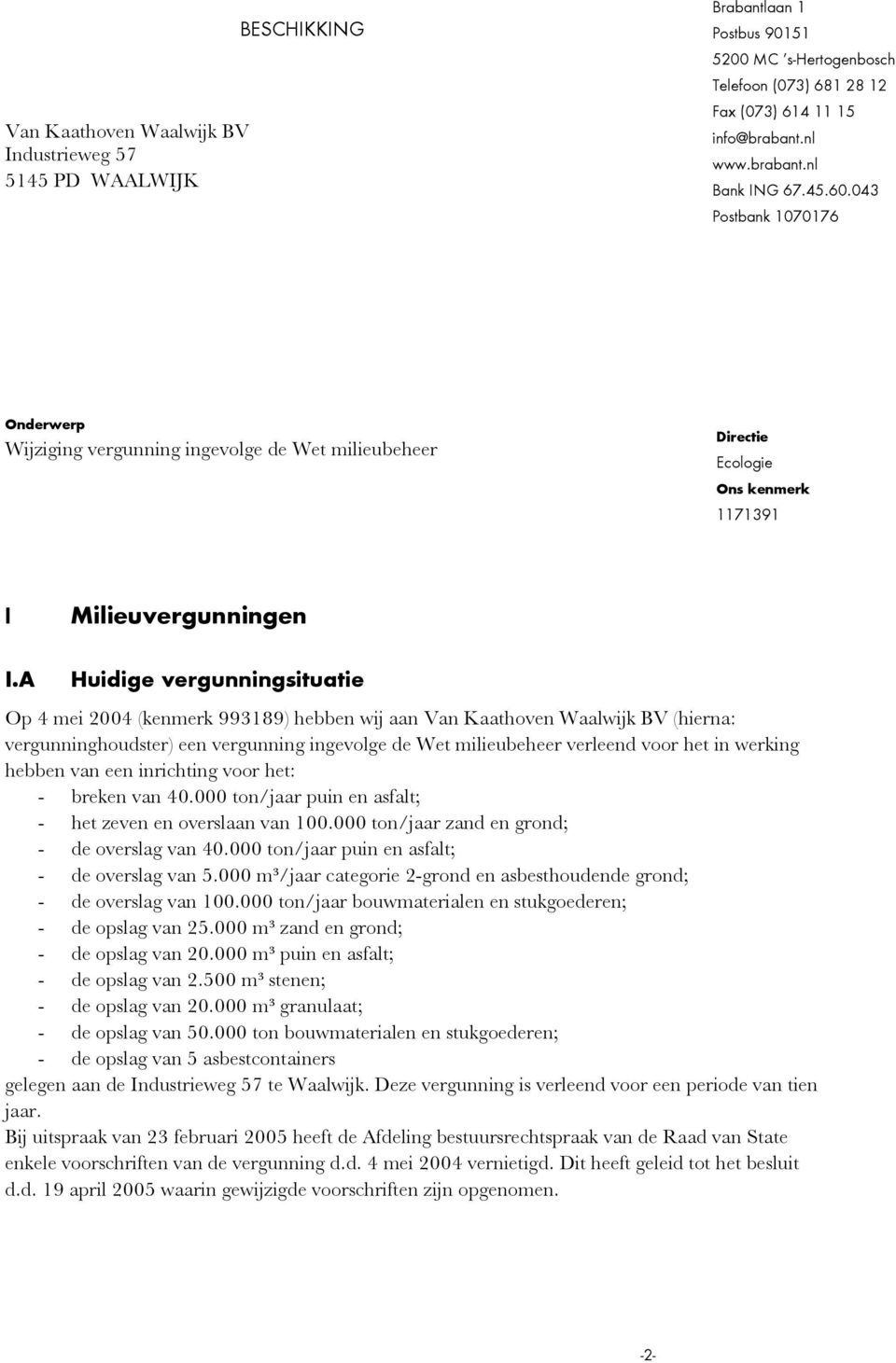 A Huidige vergunningsituatie Op 4 mei 2004 (kenmerk 993189) hebben wij aan Van Kaathoven Waalwijk BV (hierna: vergunninghoudster) een vergunning ingevolge de Wet milieubeheer verleend voor het in