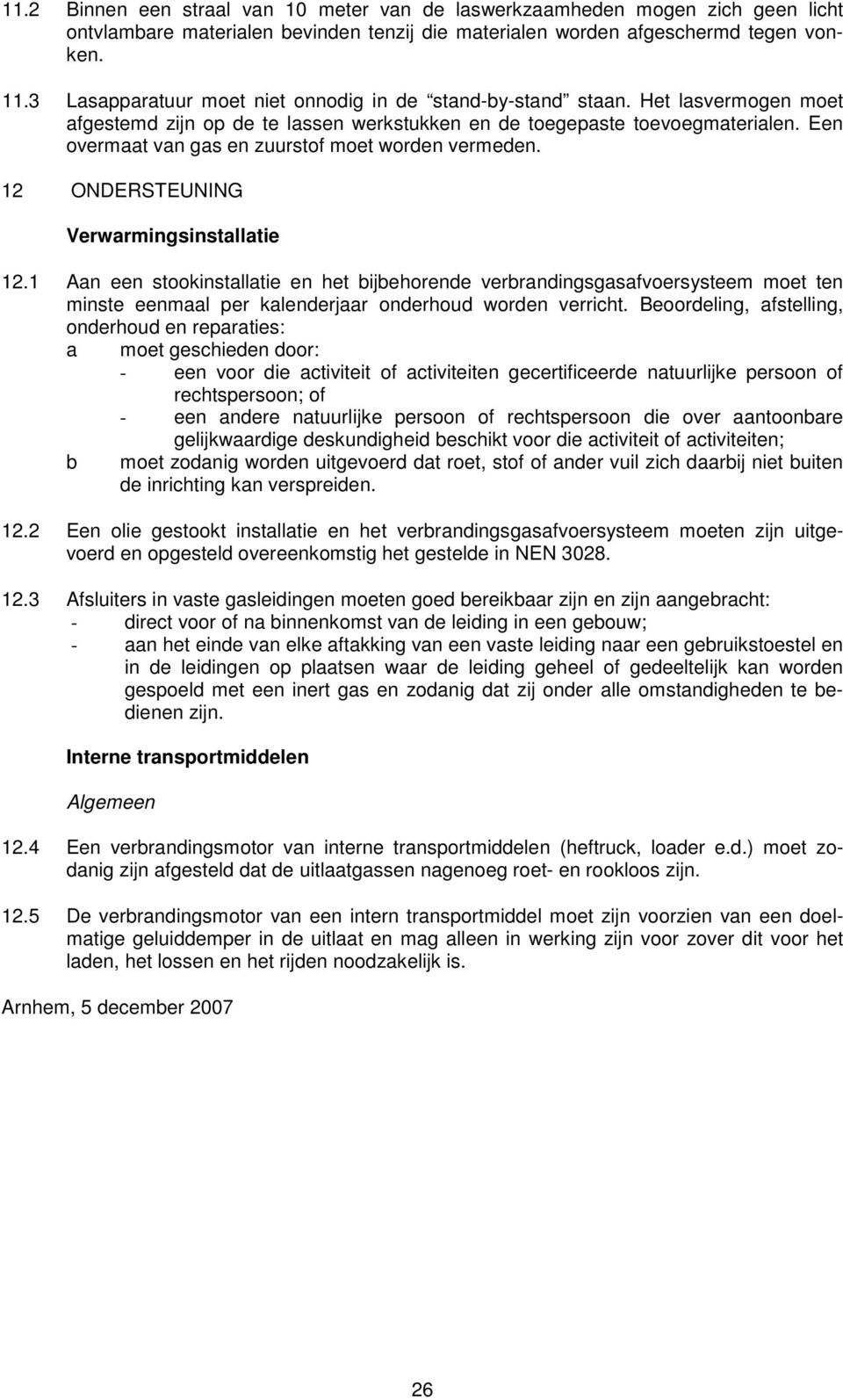 Een overmaat van gas en zuurstof moet worden vermeden. 12 ONDERSTEUNING Verwarmingsinstallatie 12.