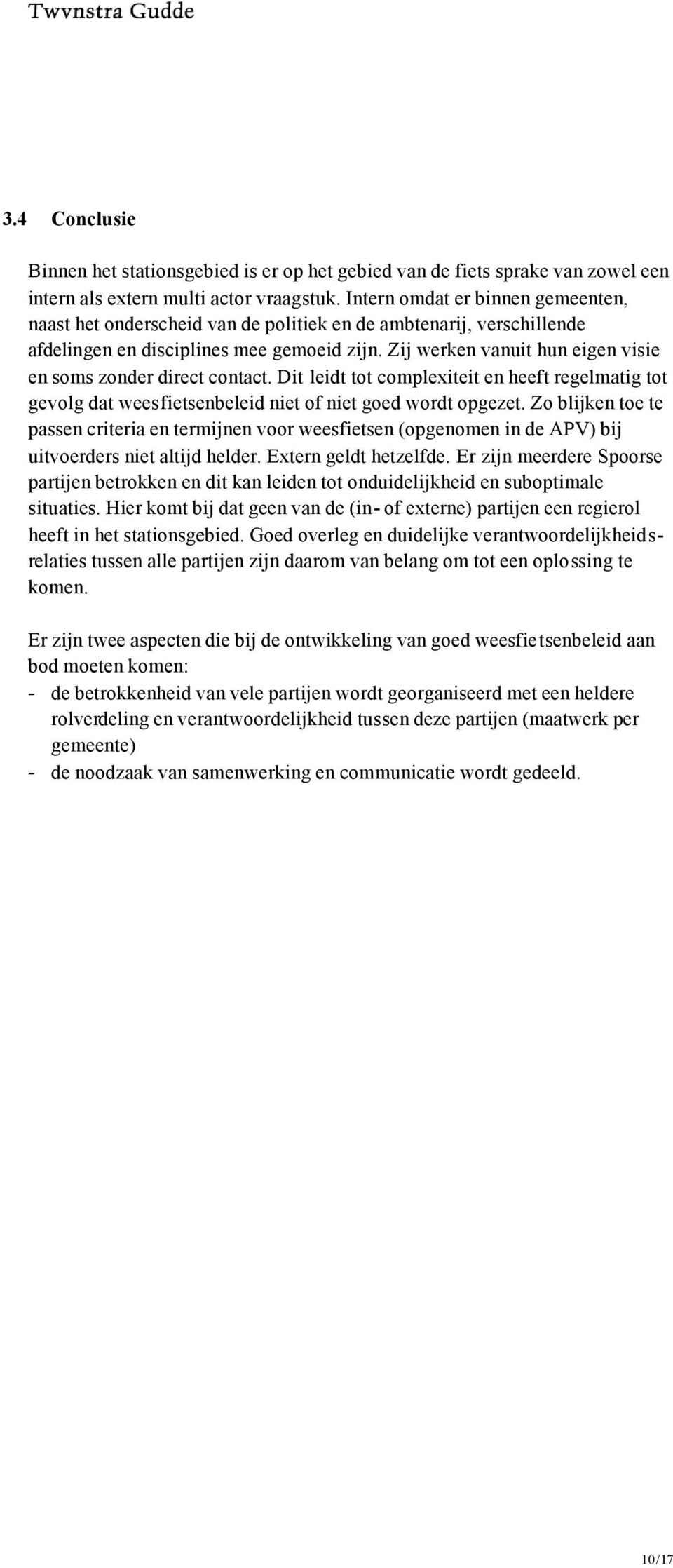 Zij werken vanuit hun eigen visie en soms zonder direct contact. Dit leidt tot complexiteit en heeft regelmatig tot gevolg dat weesfietsenbeleid niet of niet goed wordt opgezet.