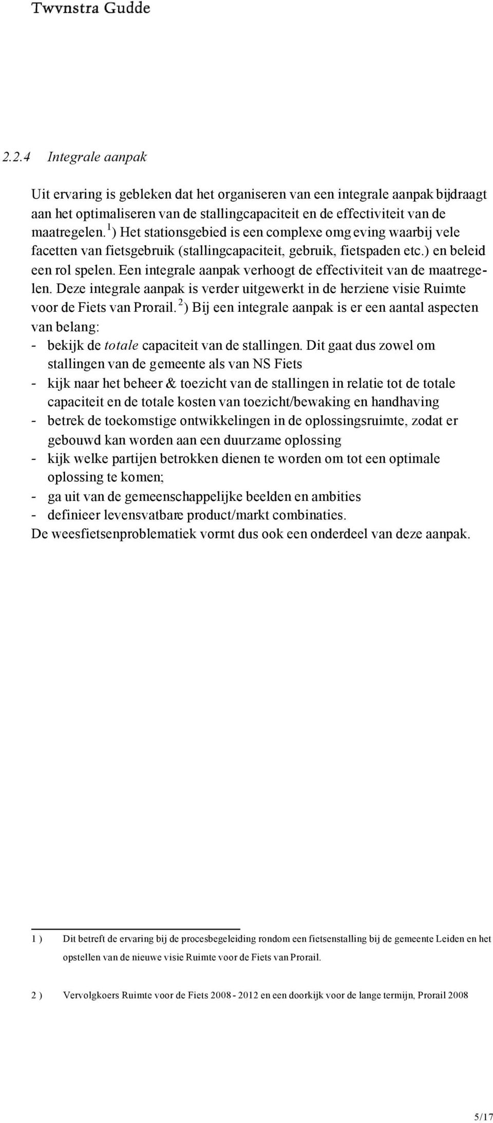 Een integrale aanpak verhoogt de effectiviteit van de maatregelen. Deze integrale aanpak is verder uitgewerkt in de herziene visie Ruimte voor de Fiets van Prorail.