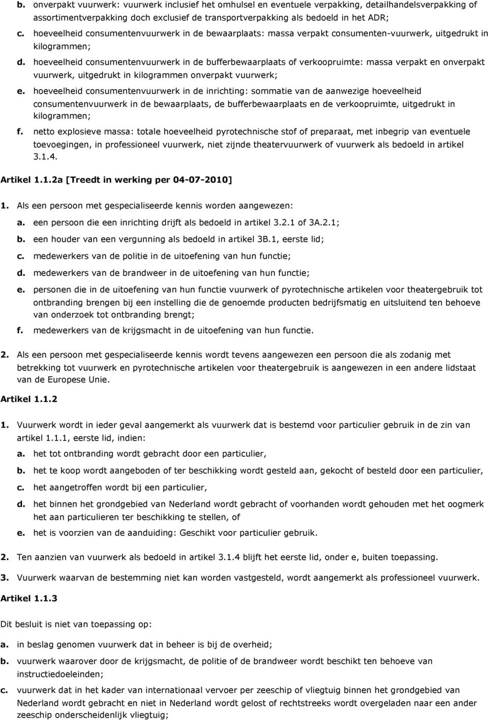 verpakt en onverpakt vuurwerk, uitgedrukt in kilogrammen onverpakt vuurwerk; hoeveelheid consumentenvuurwerk in de inrichting: sommatie van de aanwezige hoeveelheid consumentenvuurwerk in de