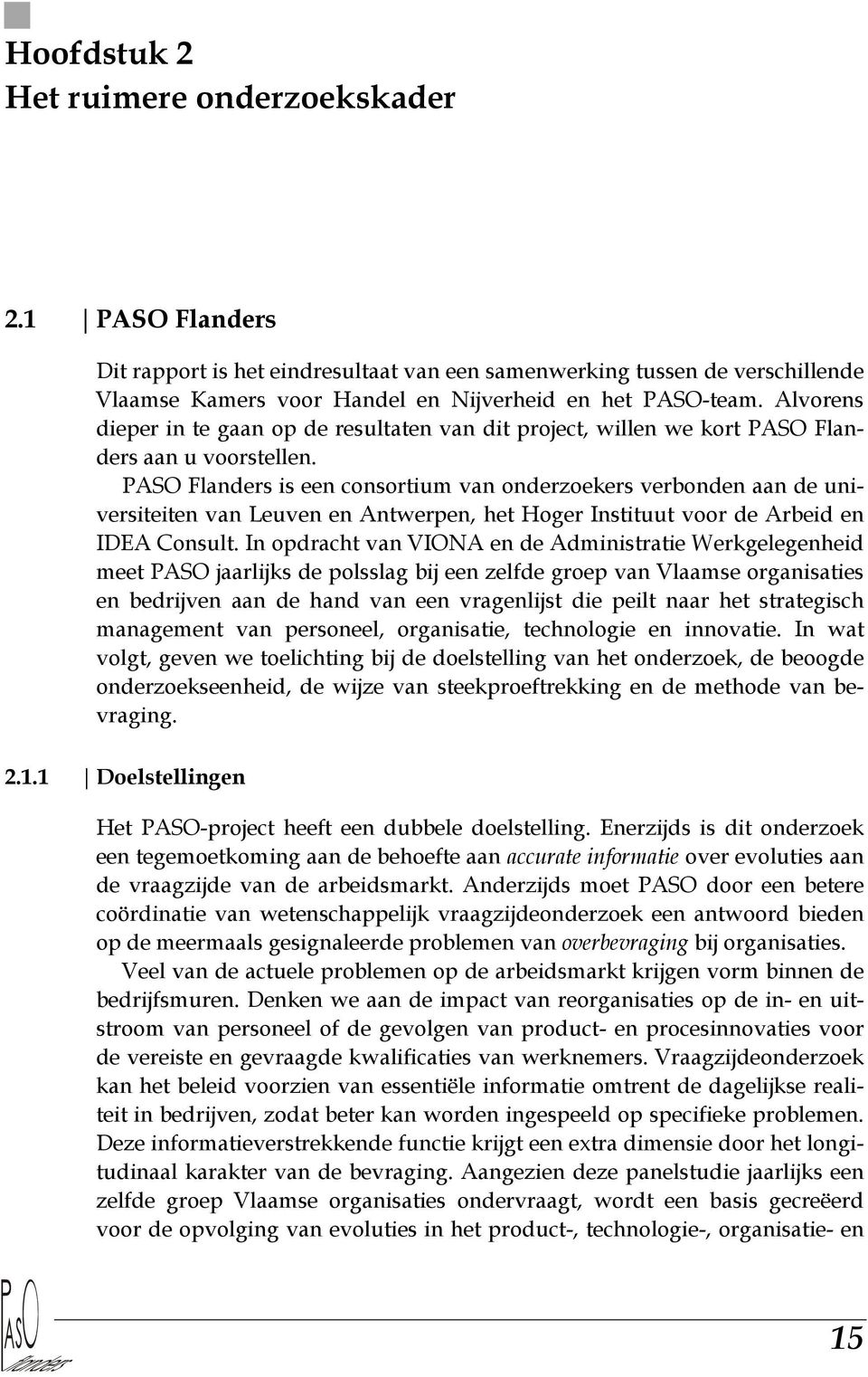 PASO Flanders is een consortium van onderzoekers verbonden aan de universiteiten van Leuven en Antwerpen, het Hoger Instituut voor de Arbeid en IDEA Consult.