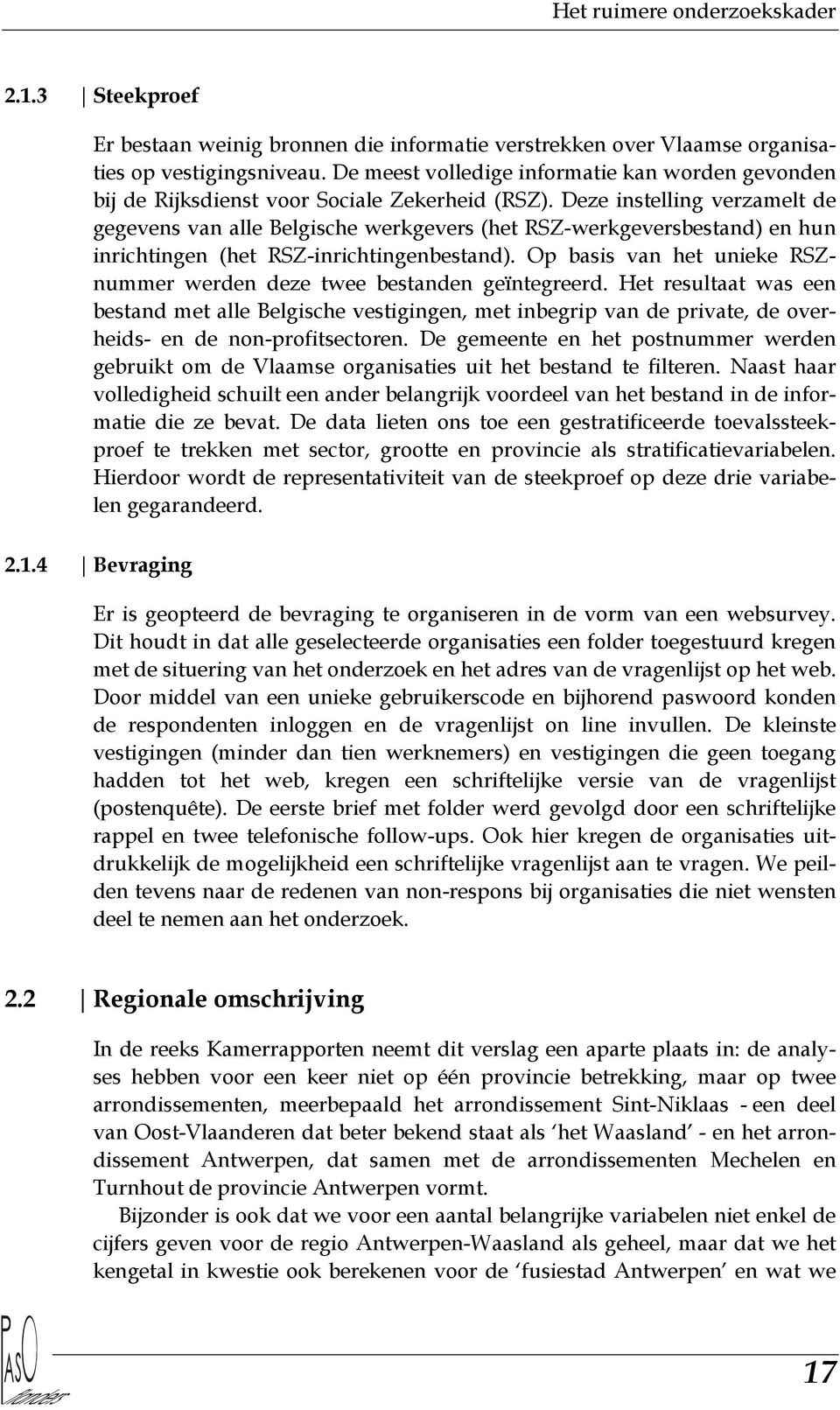 Deze instelling verzamelt de gegevens van alle Belgische werkgevers (het RSZ-werkgeversbestand) en hun inrichtingen (het RSZ-inrichtingenbestand).