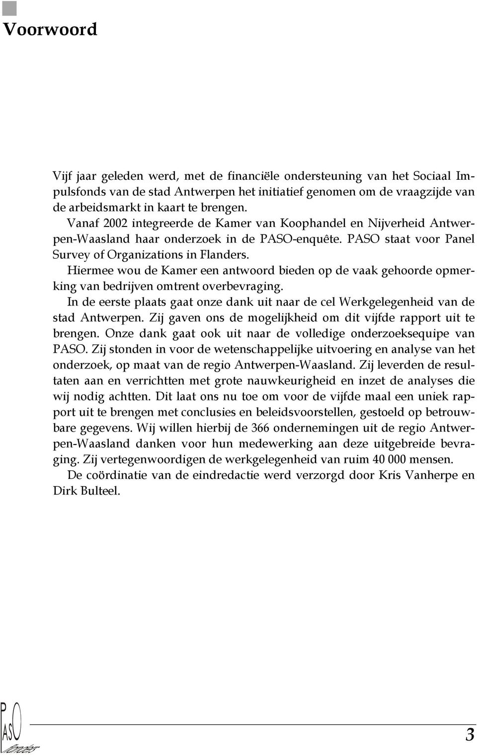 Hiermee wou de Kamer een antwoord bieden op de vaak gehoorde opmerking van bedrijven omtrent overbevraging. In de eerste plaats gaat onze dank uit naar de cel Werkgelegenheid van de stad Antwerpen.