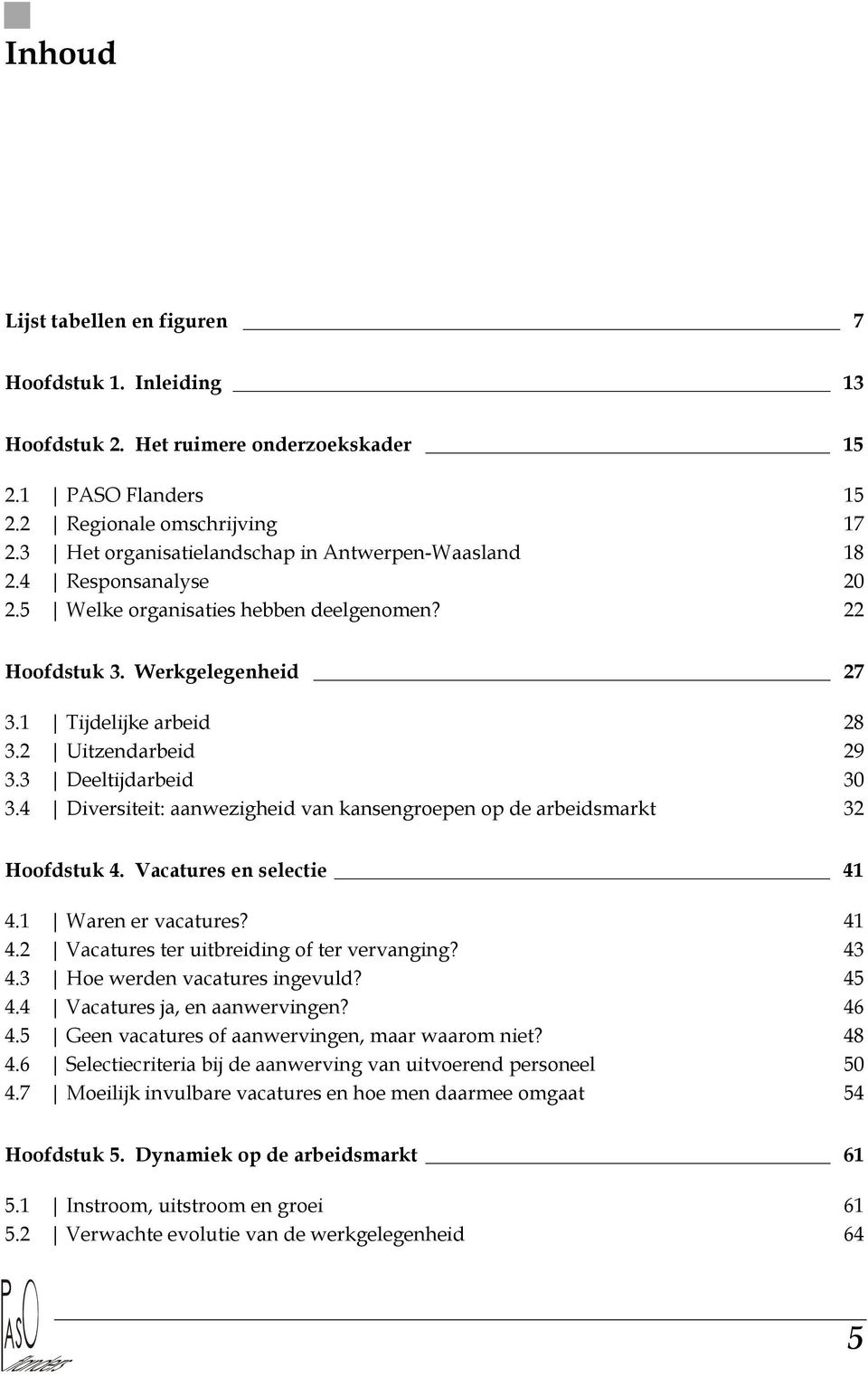 3 Deeltijdarbeid 30 3.4 Diversiteit: aanwezigheid van kansengroepen op de arbeidsmarkt 32 Hoofdstuk 4. Vacatures en selectie 41 4.1 Waren er vacatures? 41 4.2 Vacatures ter uitbreiding of ter vervanging?