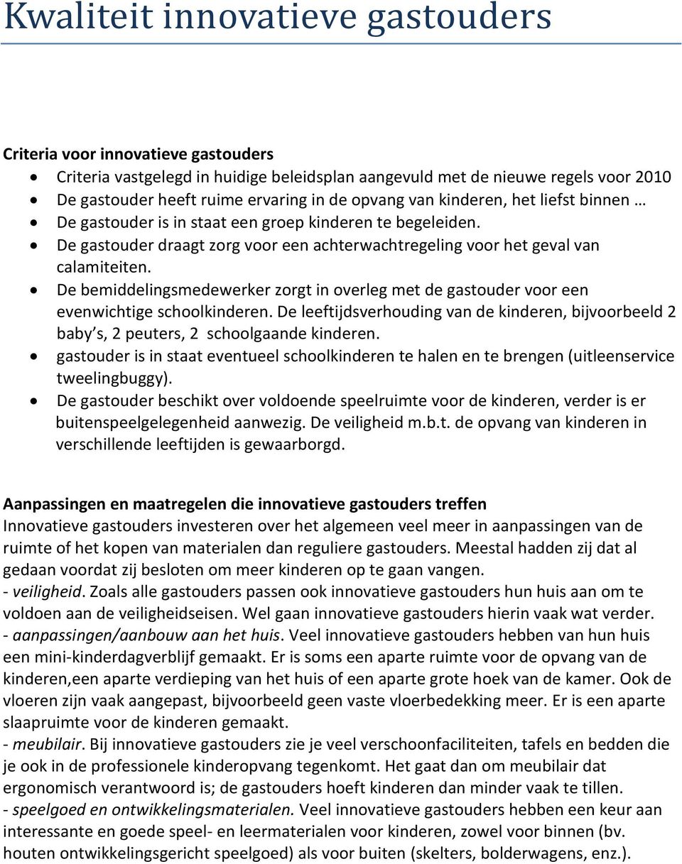 De bemiddelingsmedewerker zorgt in overleg met de gastouder voor een evenwichtige schoolkinderen. De leeftijdsverhouding van de kinderen, bijvoorbeeld 2 baby s, 2 peuters, 2 schoolgaande kinderen.