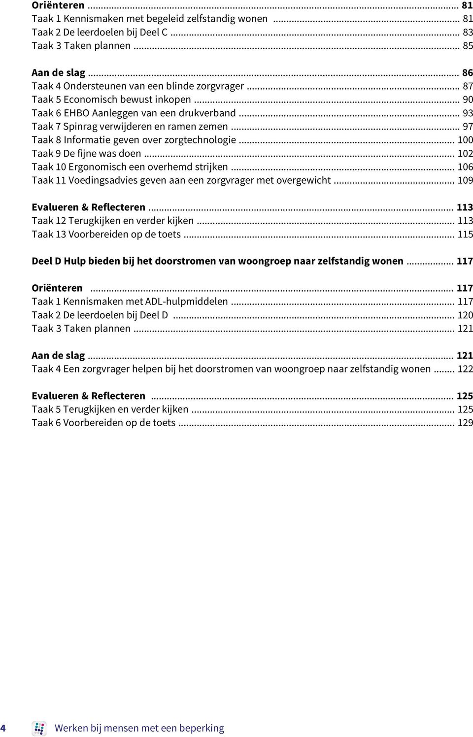 .. 100 Taak 9 De fijne was doen... 102 Taak 10 Ergonomisch een overhemd strijken... 106 Taak 11 Voedingsadvies geven aan een zorgvrager met overgewicht... 109 Evalueren & Reflecteren.