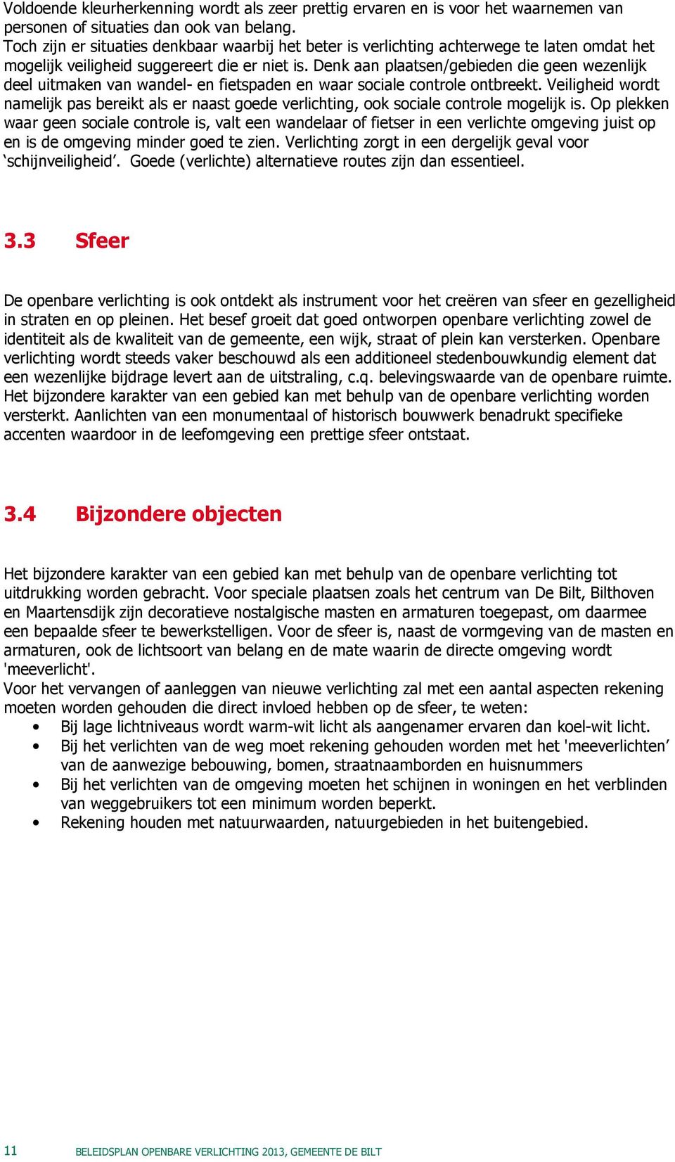 Denk aan plaatsen/gebieden die geen wezenlijk deel uitmaken van wandel- en fietspaden en waar sociale controle ontbreekt.