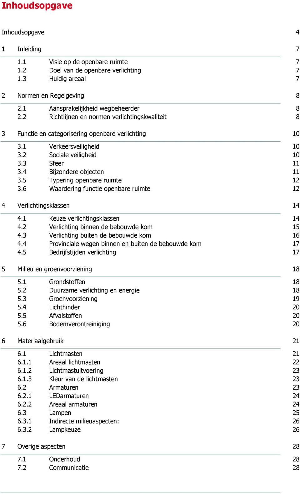 3 Sfeer 11 3.4 Bijzondere objecten 11 3.5 Typering openbare ruimte 12 3.6 Waardering functie openbare ruimte 12 4 Verlichtingsklassen 14 4.1 Keuze verlichtingsklassen 14 4.