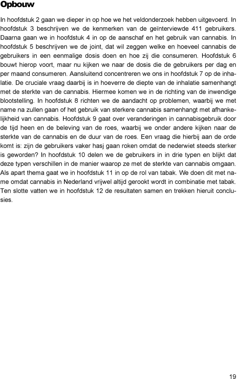 In hoofdstuk 5 beschrijven we de joint, dat wil zeggen welke en hoeveel cannabis de gebruikers in een eenmalige dosis doen en hoe zij die consumeren.