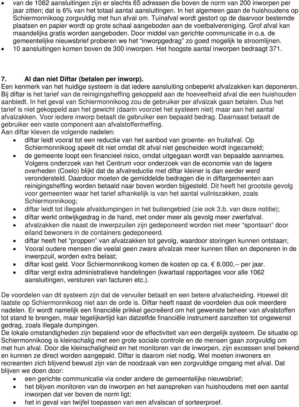 Tuinafval wordt gestort op de daarvoor bestemde plaatsen en papier wordt op grote schaal aangeboden aan de voetbalvereniging. Grof afval kan maandelijks gratis worden aangeboden.