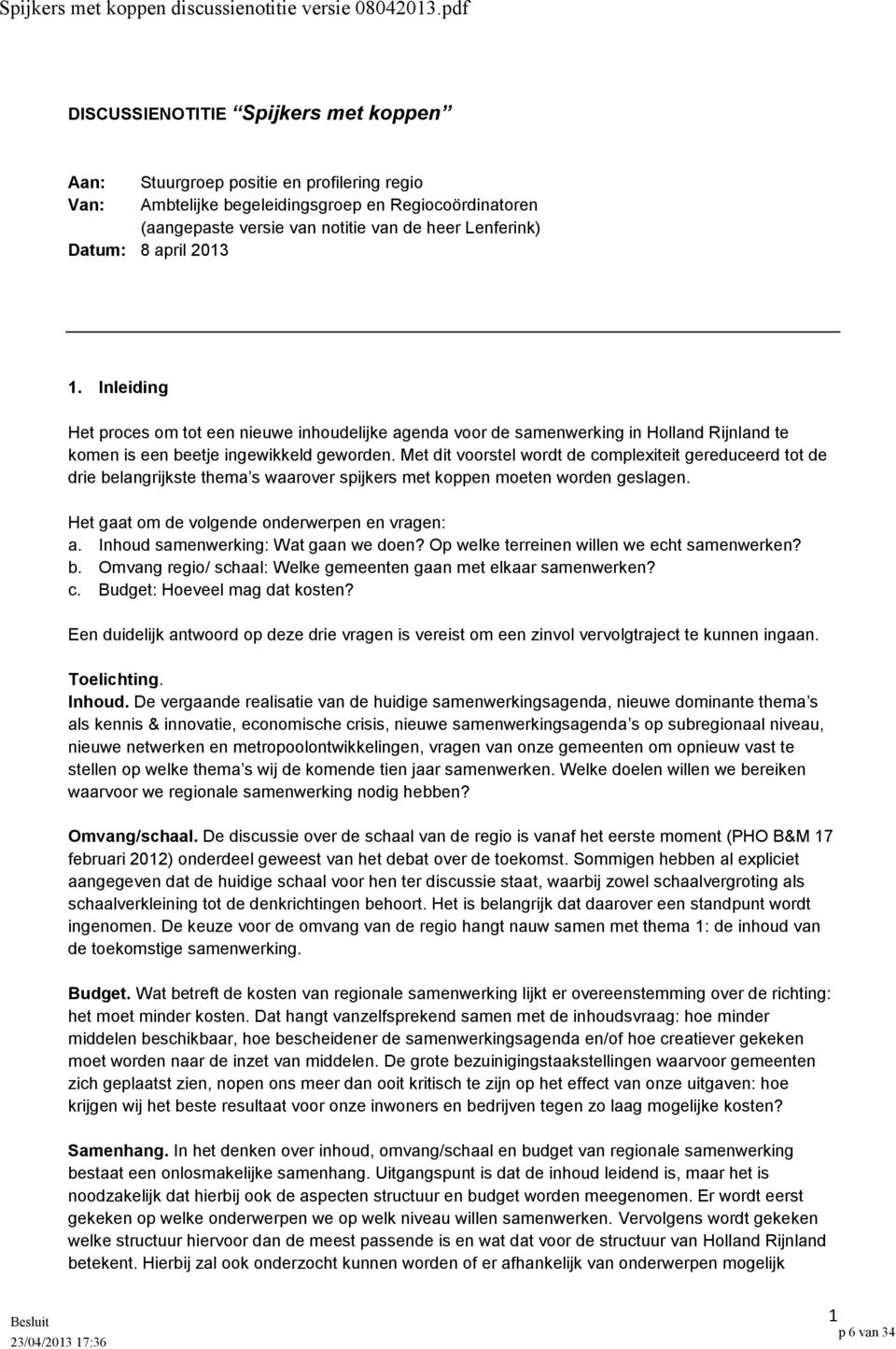 Datum: 8 april 2013 1. Inleiding Het proces om tot een nieuwe inhoudelijke agenda voor de samenwerking in Holland Rijnland te komen is een beetje ingewikkeld geworden.