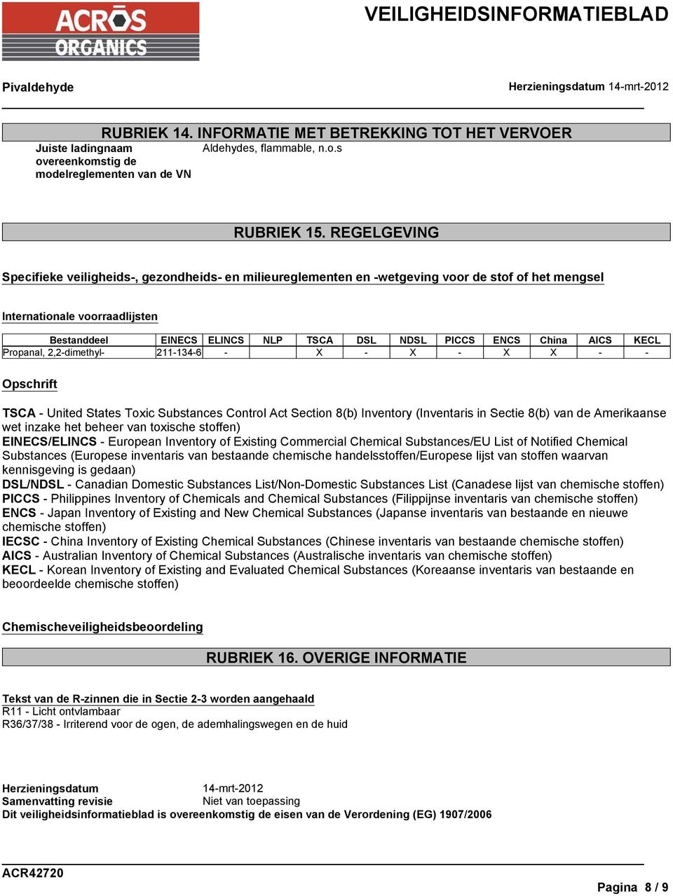 China AICS KECL Propanal, 2,2-dimethyl- 211-134-6 - X - X - X X - - Opschrift TSCA - United States Toxic Substances Control Act Section 8(b) Inventory (Inventaris in Sectie 8(b) van de Amerikaanse